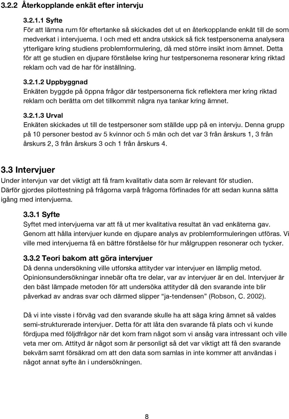 Detta för att ge studien en djupare förståelse kring hur testpersonerna resonerar kring riktad reklam och vad de har för inställning. 3.2.1.