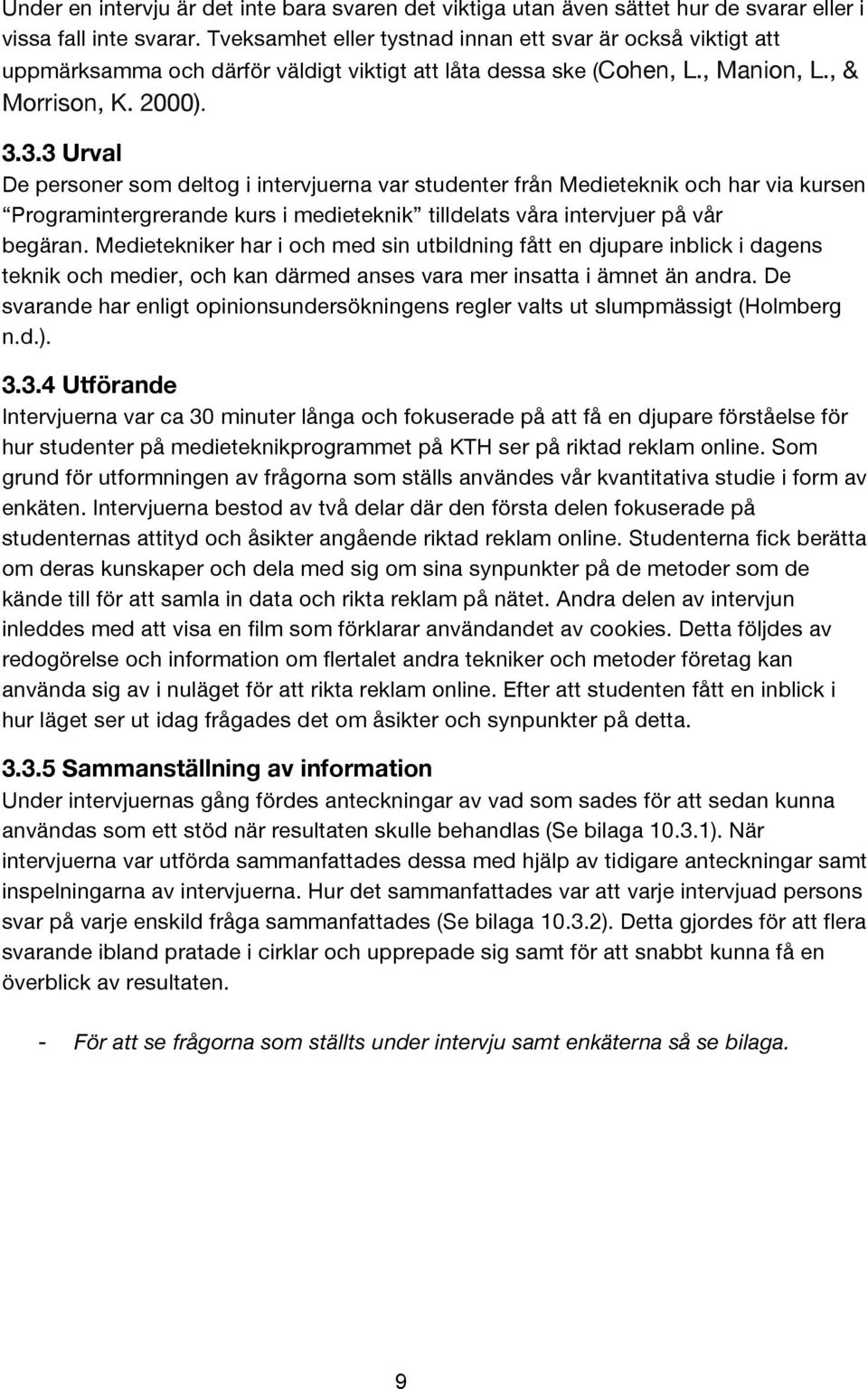 3.3 Urval De personer som deltog i intervjuerna var studenter från Medieteknik och har via kursen Programintergrerande kurs i medieteknik tilldelats våra intervjuer på vår begäran.