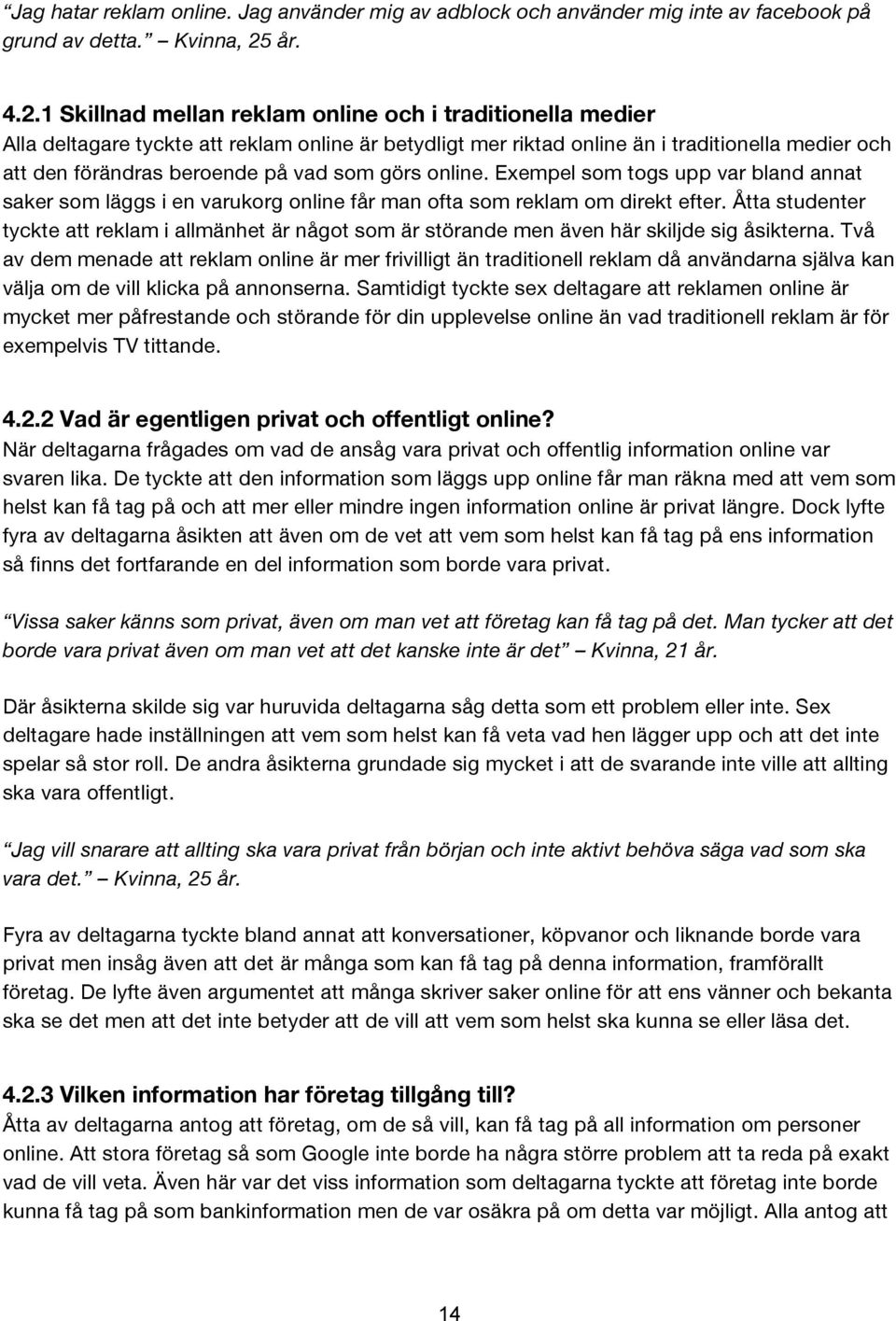 1 Skillnad mellan reklam online och i traditionella medier Alla deltagare tyckte att reklam online är betydligt mer riktad online än i traditionella medier och att den förändras beroende på vad som
