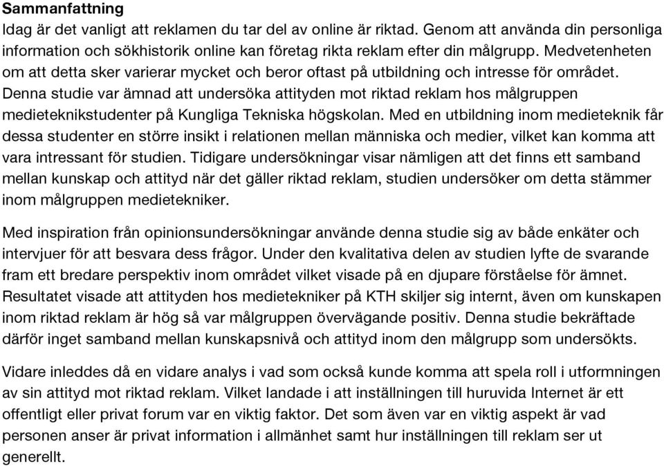 Denna studie var ämnad att undersöka attityden mot riktad reklam hos målgruppen medieteknikstudenter på Kungliga Tekniska högskolan.
