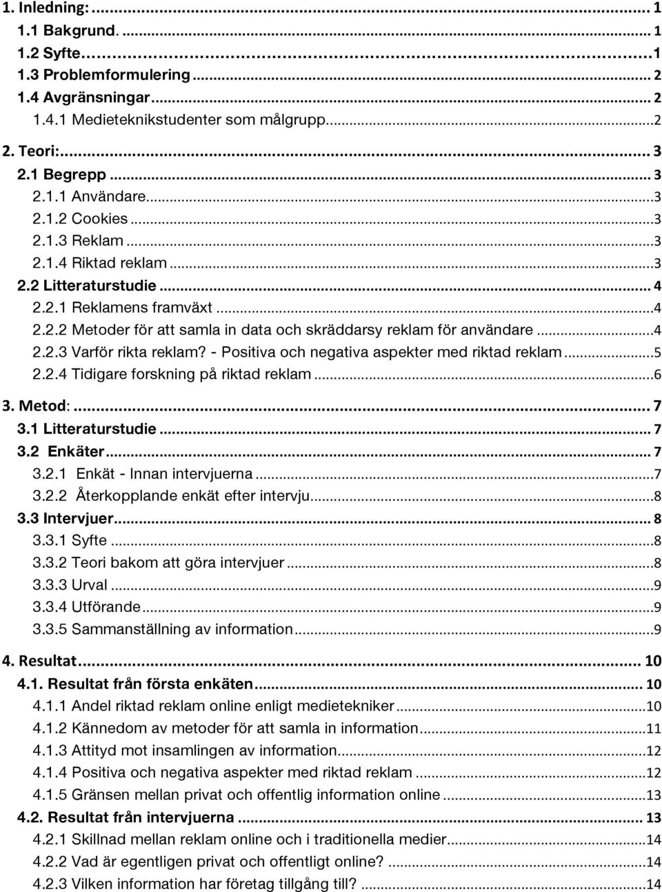 ...!4! 2.2.3 Varför rikta reklam? - Positiva och negativa aspekter med riktad reklam!...!5! 2.2.4 Tidigare forskning på riktad reklam!...!6! 3.#Metod:#...#7! 3.1 Litteraturstudie#...#7! 3.2 Enkäter#.