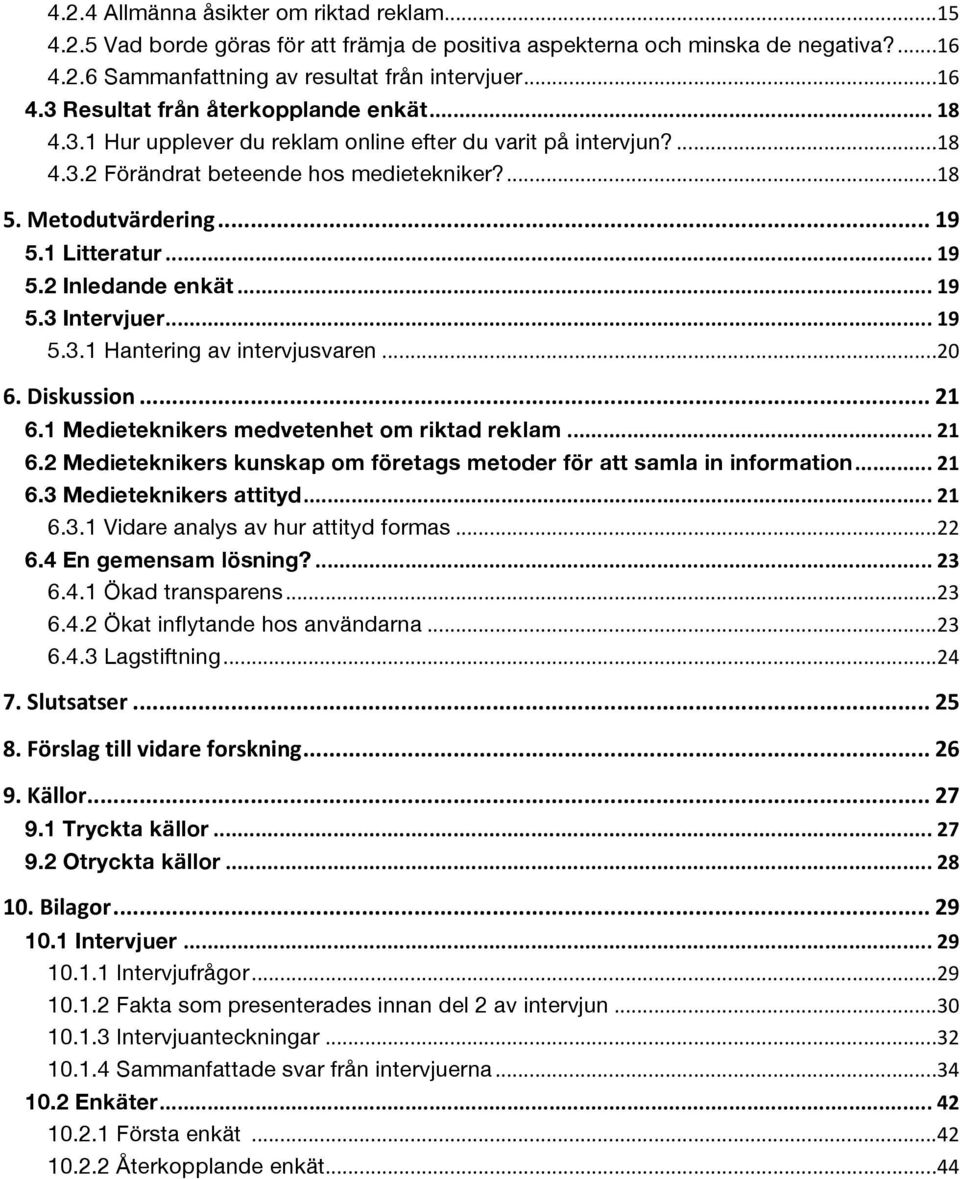 ..#19! 5.3 Intervjuer#...#19! 5.3.1 Hantering av intervjusvaren!...!20! 6.#Diskussion#...#21! 6.1 Medieteknikers medvetenhet om riktad reklam#...#21! 6.2 Medieteknikers kunskap om företags metoder för att samla in information#.