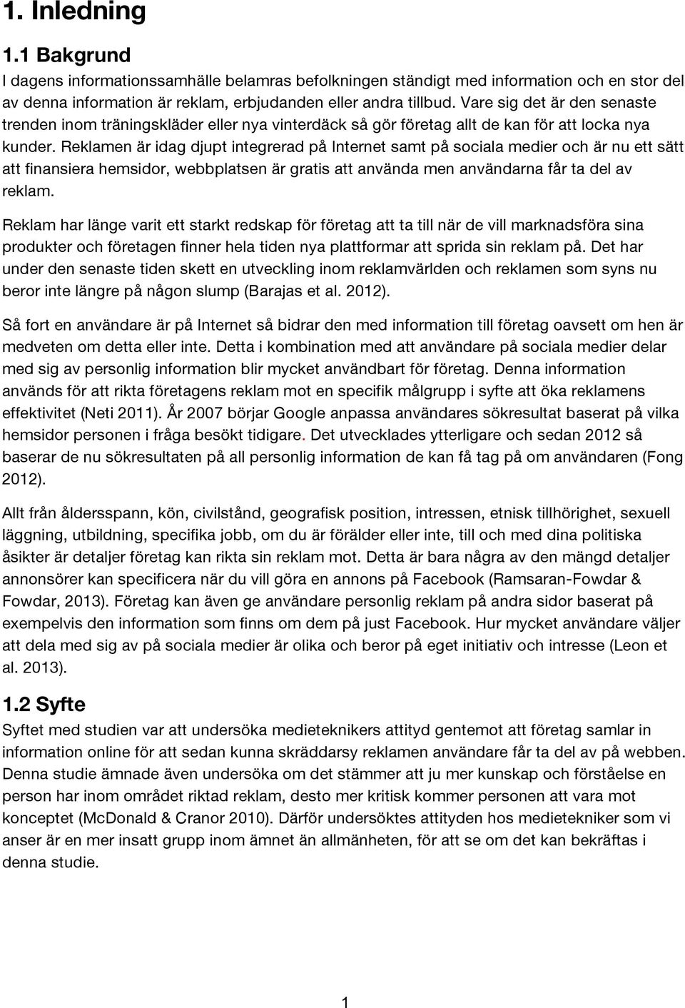 Reklamen är idag djupt integrerad på Internet samt på sociala medier och är nu ett sätt att finansiera hemsidor, webbplatsen är gratis att använda men användarna får ta del av reklam.