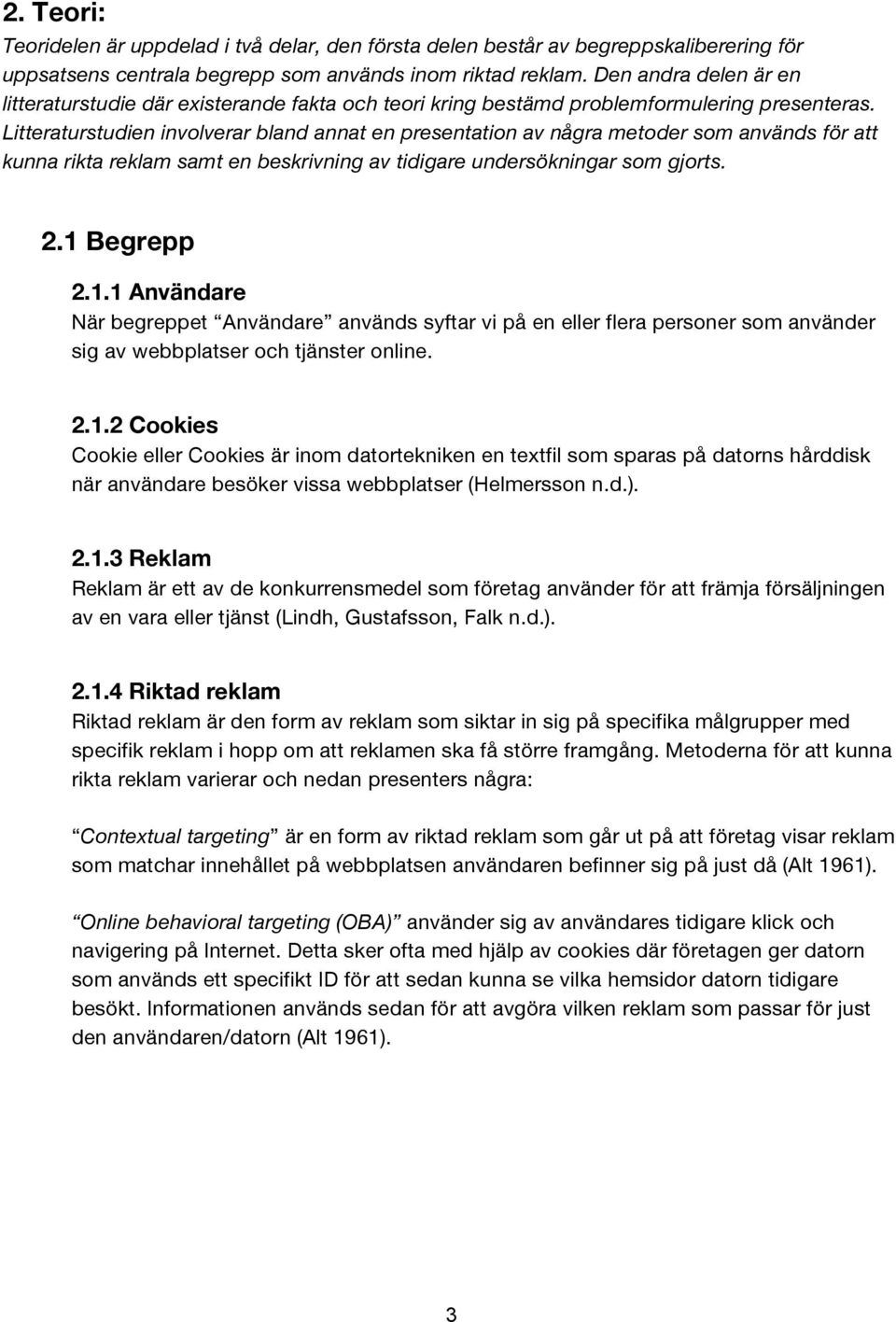 Litteraturstudien involverar bland annat en presentation av några metoder som används för att kunna rikta reklam samt en beskrivning av tidigare undersökningar som gjorts. 2.1 