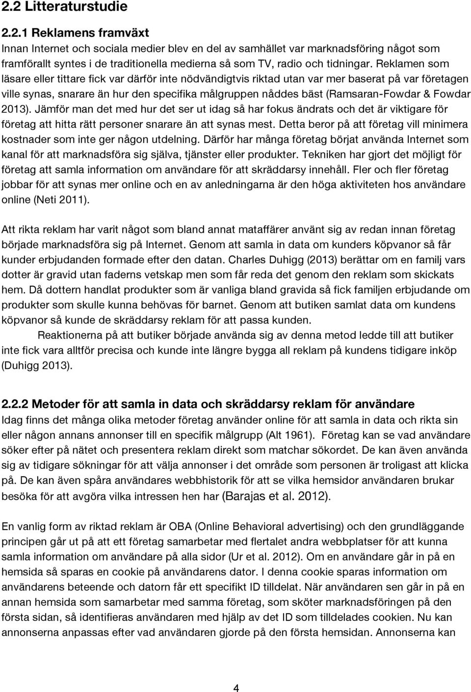 Fowdar 2013). Jämför man det med hur det ser ut idag så har fokus ändrats och det är viktigare för företag att hitta rätt personer snarare än att synas mest.