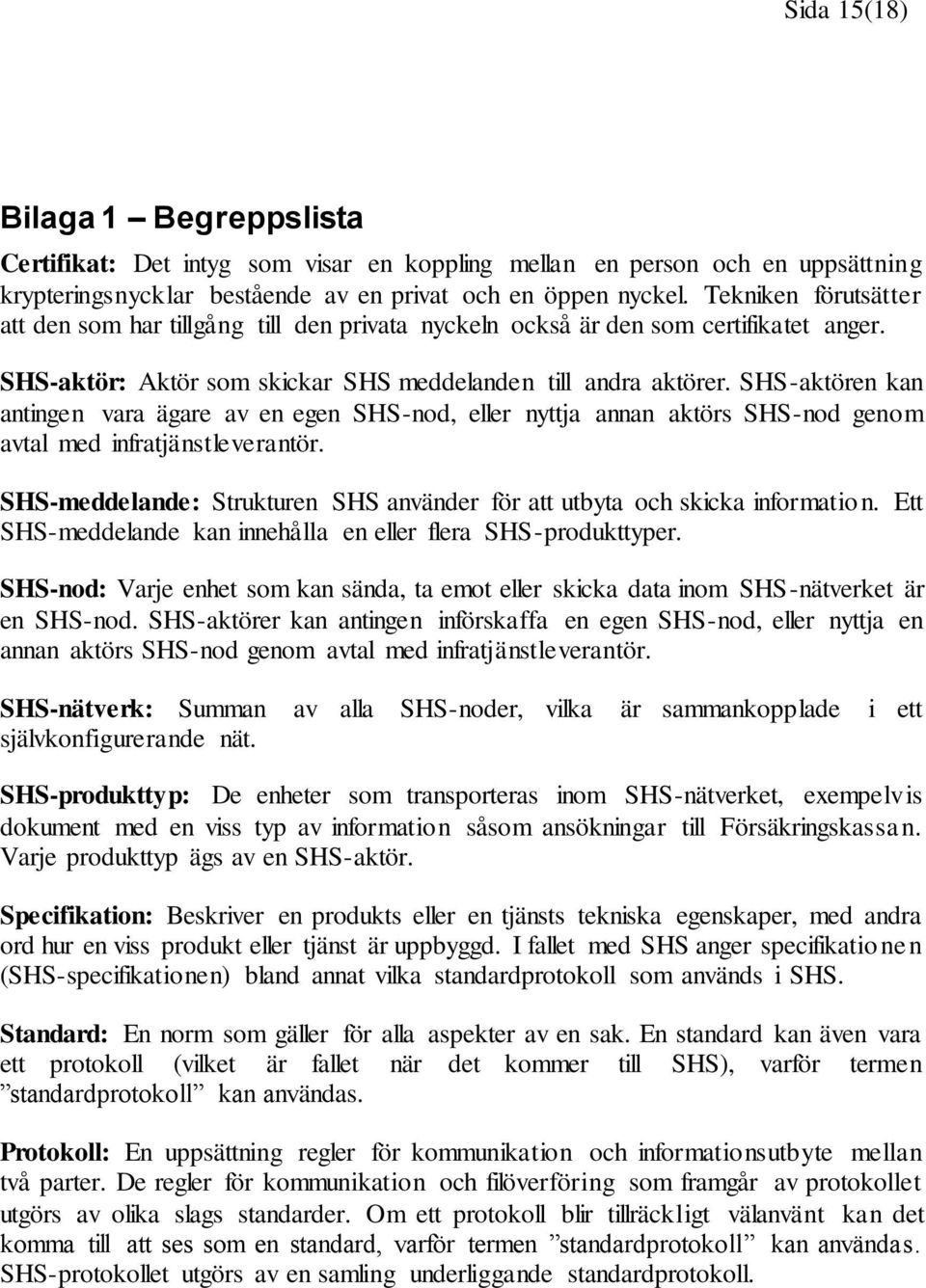 SHS-aktören kan antingen vara ägare av en egen SHS-nod, eller nyttja annan aktörs SHS-nod genom avtal med infratjänstleverantör.