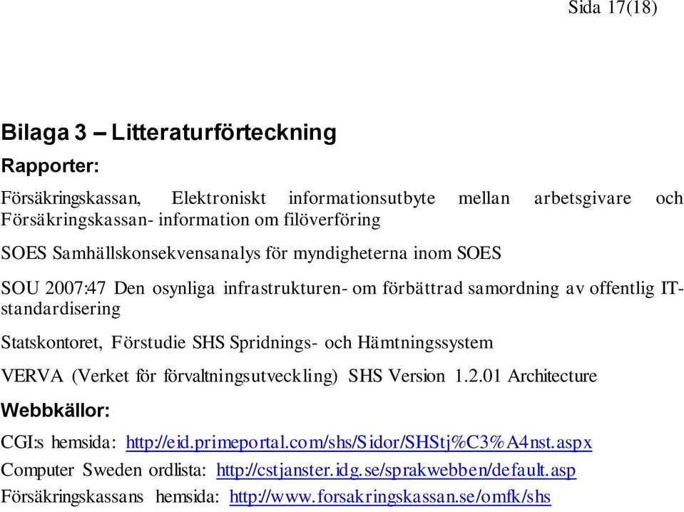 Statskontoret, Förstudie SHS Spridnings- och Hämtningssystem VERVA (Verket för förvaltningsutveckling) SHS Version 1.2.01 Architecture Webbkällor: CGI:s hemsida: http://eid.