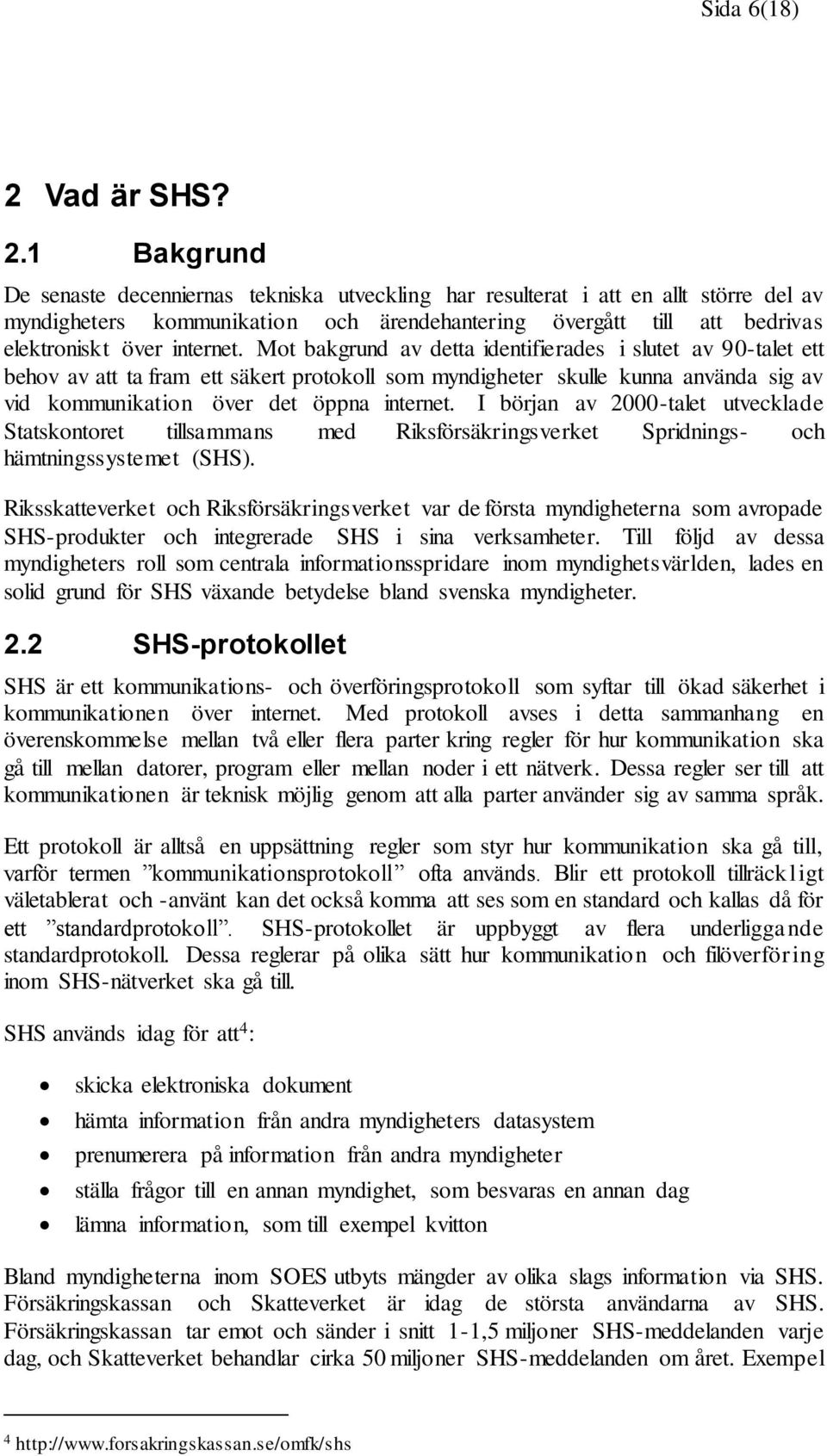 1 Bakgrund De senaste decenniernas tekniska utveckling har resulterat i att en allt större del av myndigheters kommunikation och ärendehantering övergått till att bedrivas elektroniskt över internet.