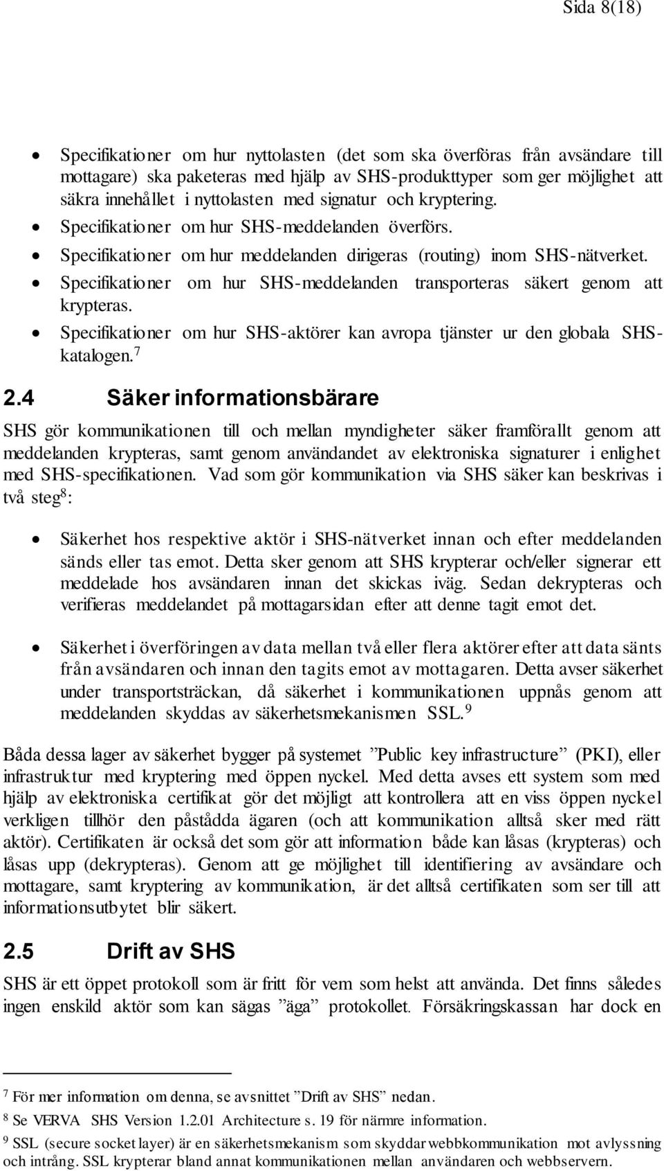 Specifikationer om hur SHS-meddelanden transporteras säkert genom att krypteras. Specifikationer om hur SHS-aktörer kan avropa tjänster ur den globala SHSkatalogen. 7 2.