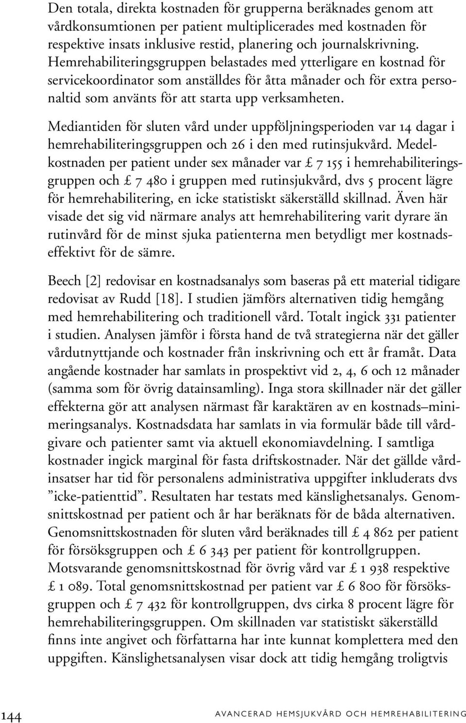 Mediantiden för sluten vård under uppföljningsperioden var 14 dagar i hemrehabiliteringsgruppen och 26 i den med rutinsjukvård.