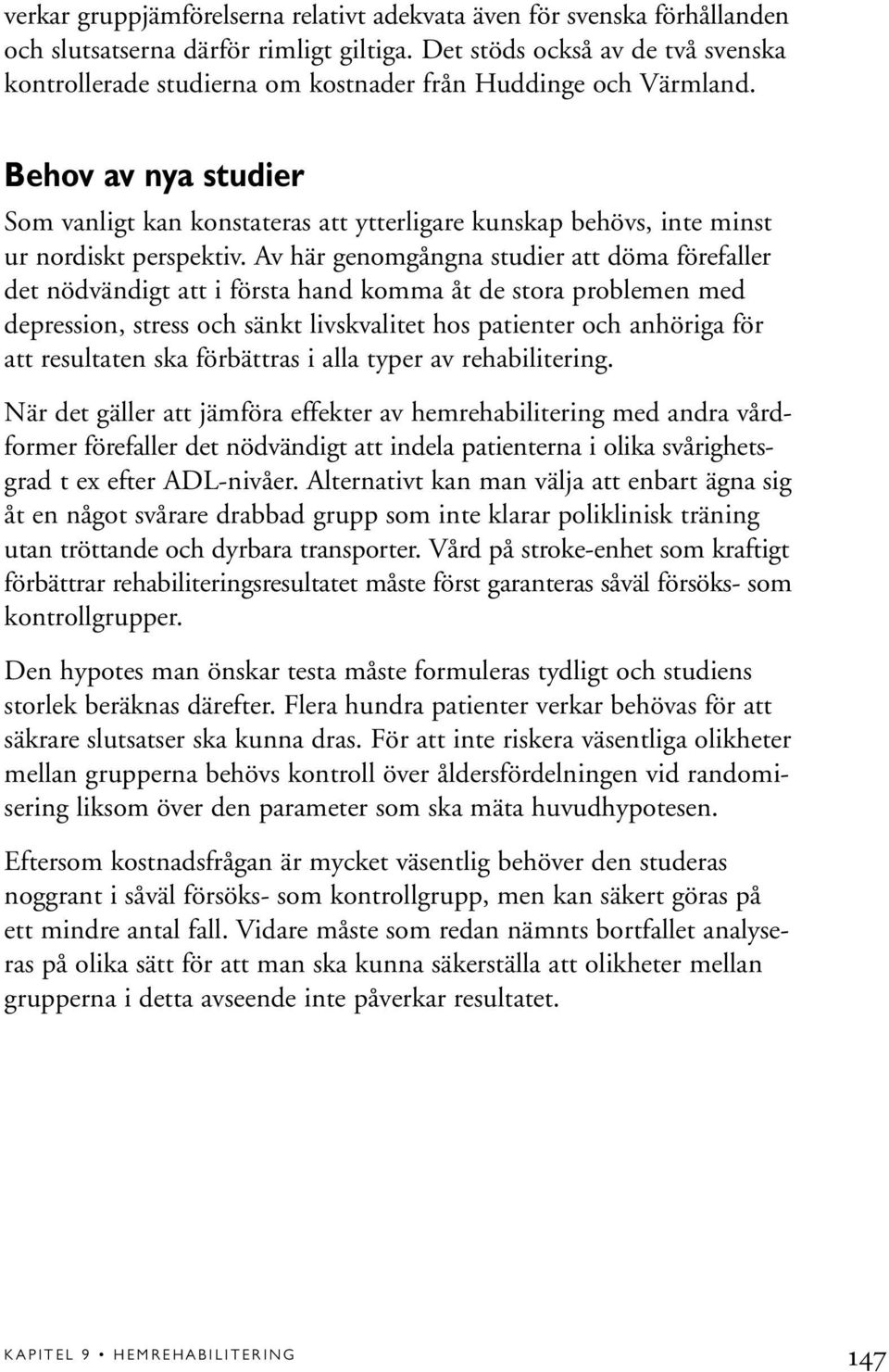 Behov av nya studier Som vanligt kan konstateras att ytterligare kunskap behövs, inte minst ur nordiskt perspektiv.