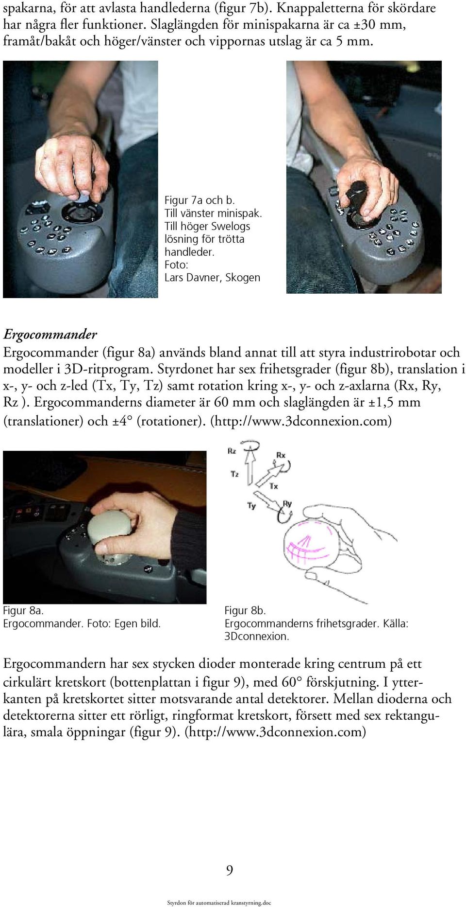Foto: Lars Davner, Skogen Ergocommander Ergocommander (figur 8a) används bland annat till att styra industrirobotar och modeller i 3D-ritprogram.