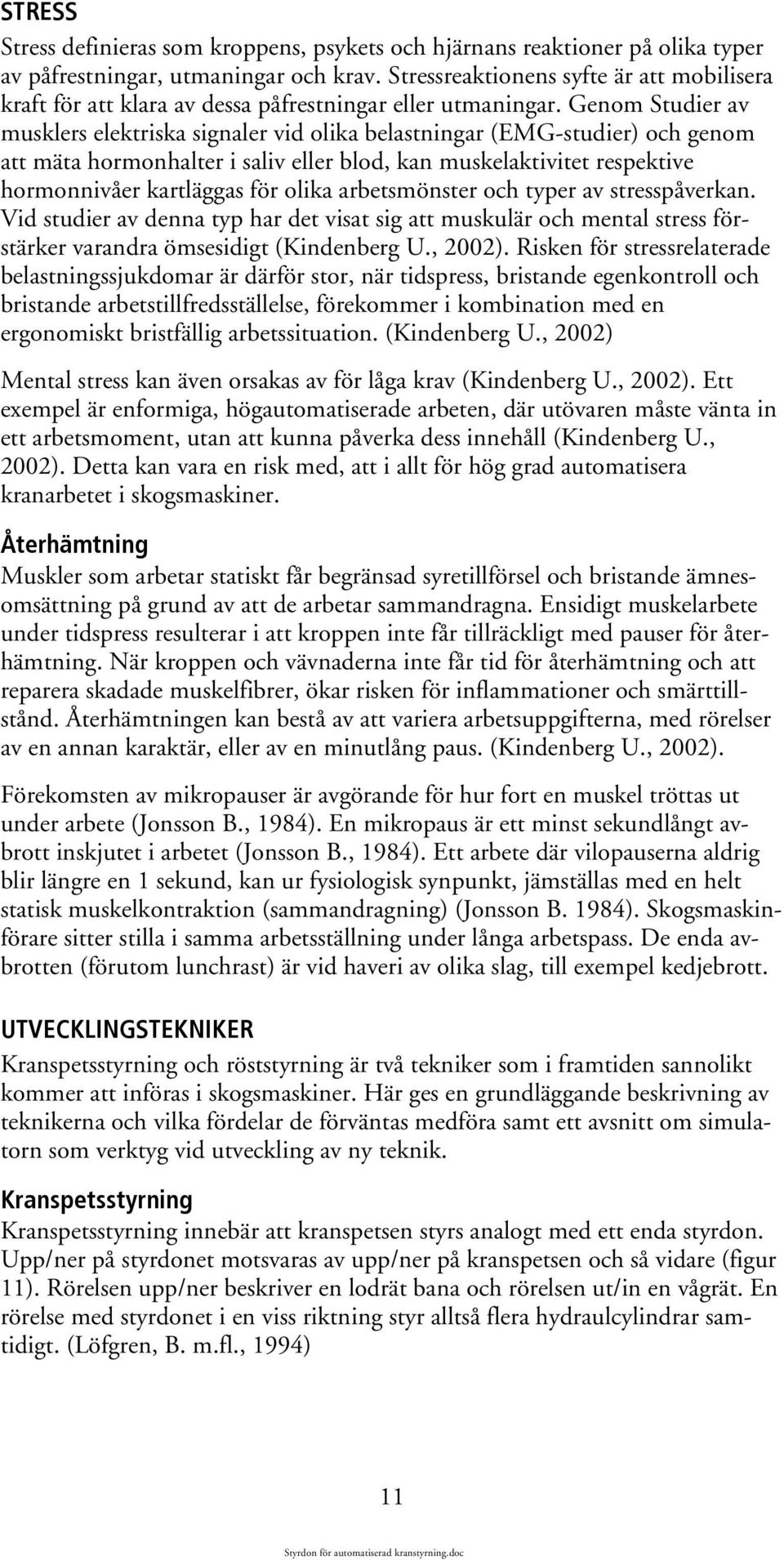 Genom Studier av musklers elektriska signaler vid olika belastningar (EMG-studier) och genom att mäta hormonhalter i saliv eller blod, kan muskelaktivitet respektive hormonnivåer kartläggas för olika