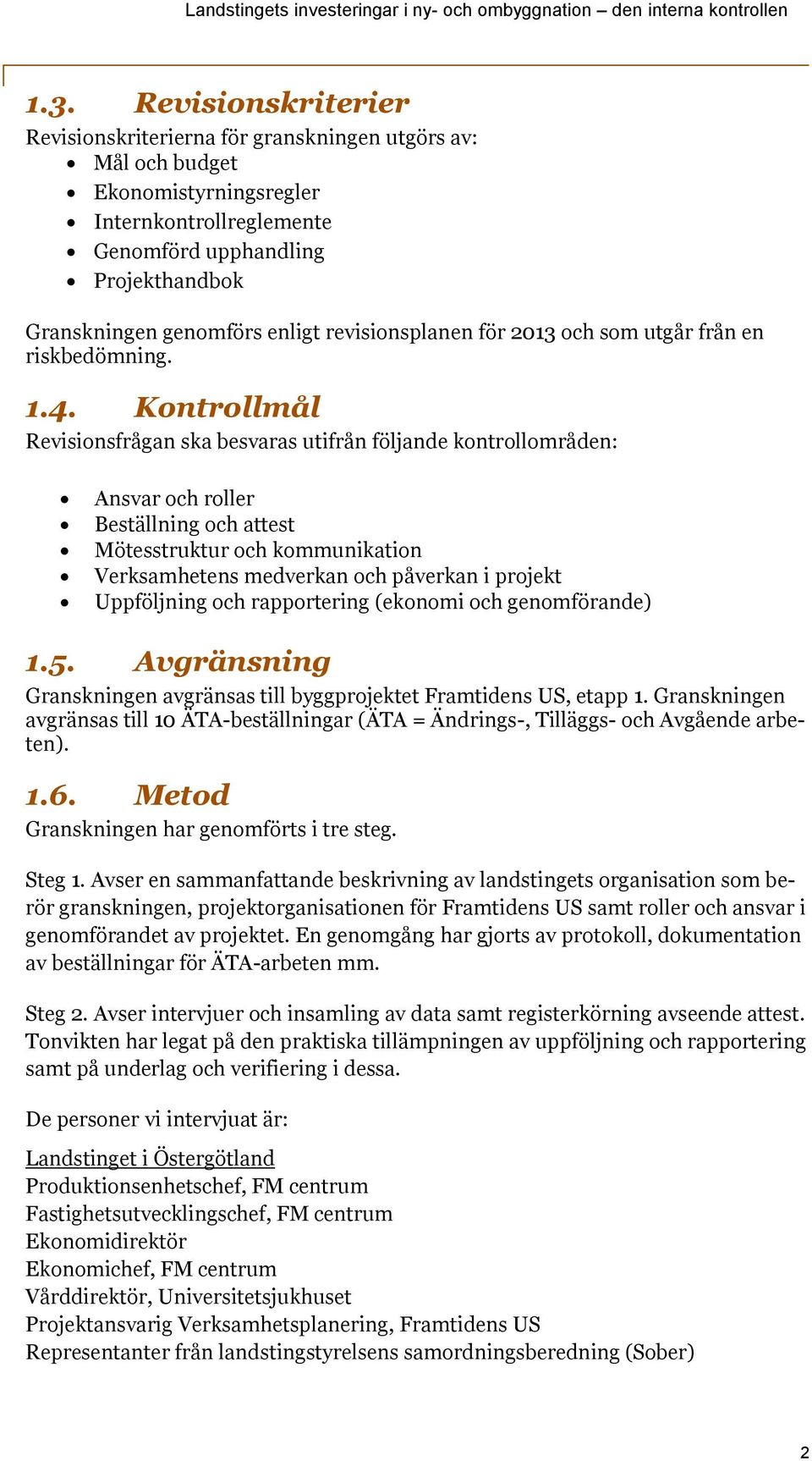 Kontrollmål Revisionsfrågan ska besvaras utifrån följande kontrollområden: Ansvar och roller Beställning och attest Mötesstruktur och kommunikation Verksamhetens medverkan och påverkan i projekt