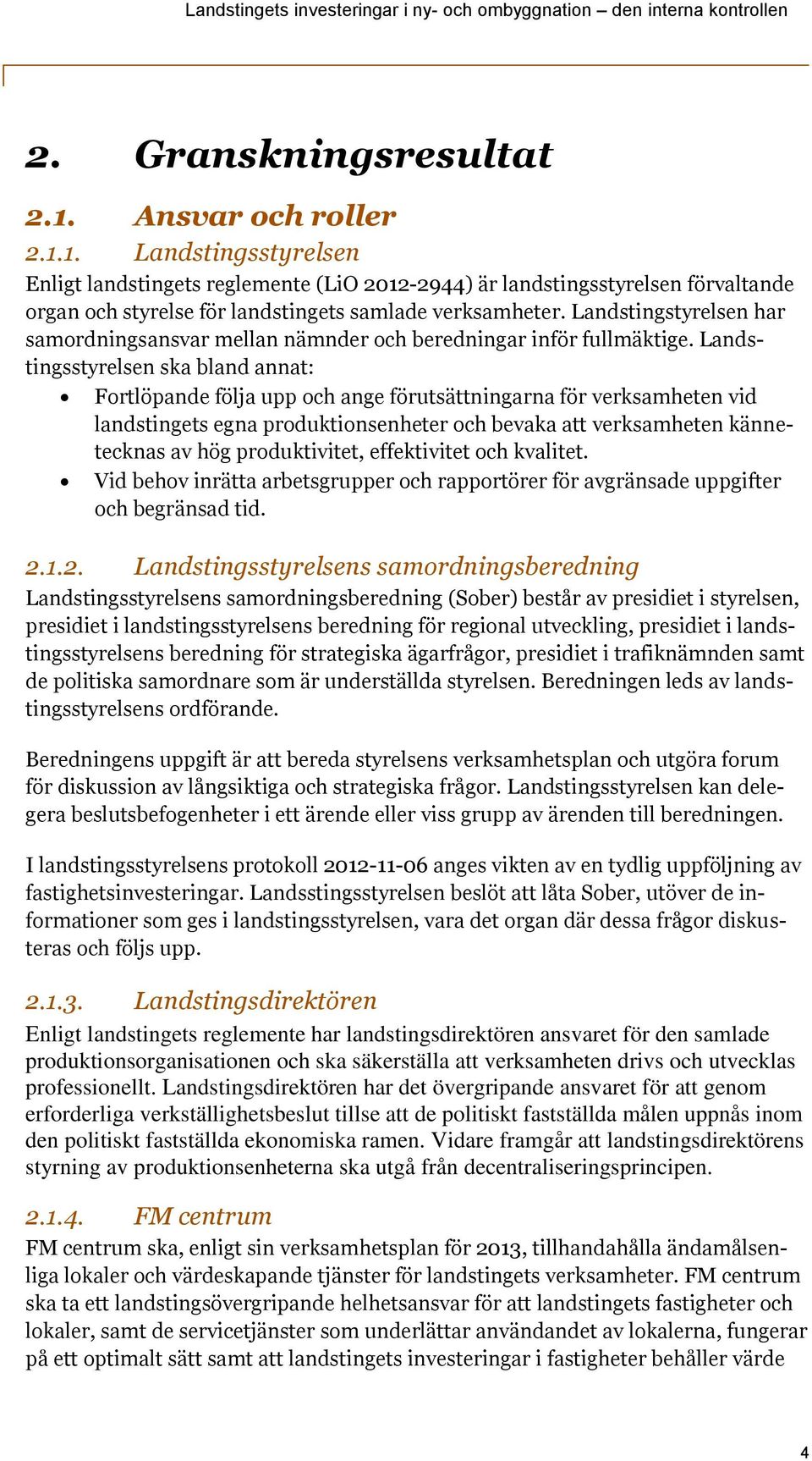 Landstingsstyrelsen ska bland annat: Fortlöpande följa upp och ange förutsättningarna för verksamheten vid landstingets egna produktionsenheter och bevaka att verksamheten kännetecknas av hög