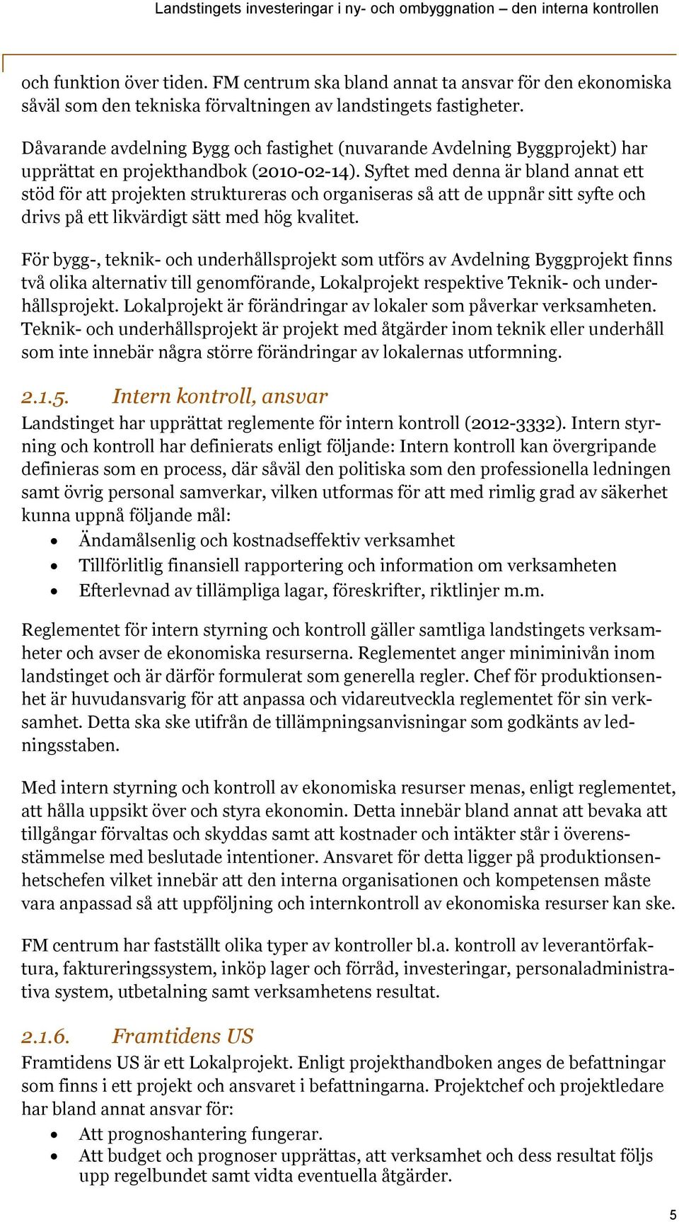 Syftet med denna är bland annat ett stöd för att projekten struktureras och organiseras så att de uppnår sitt syfte och drivs på ett likvärdigt sätt med hög kvalitet.