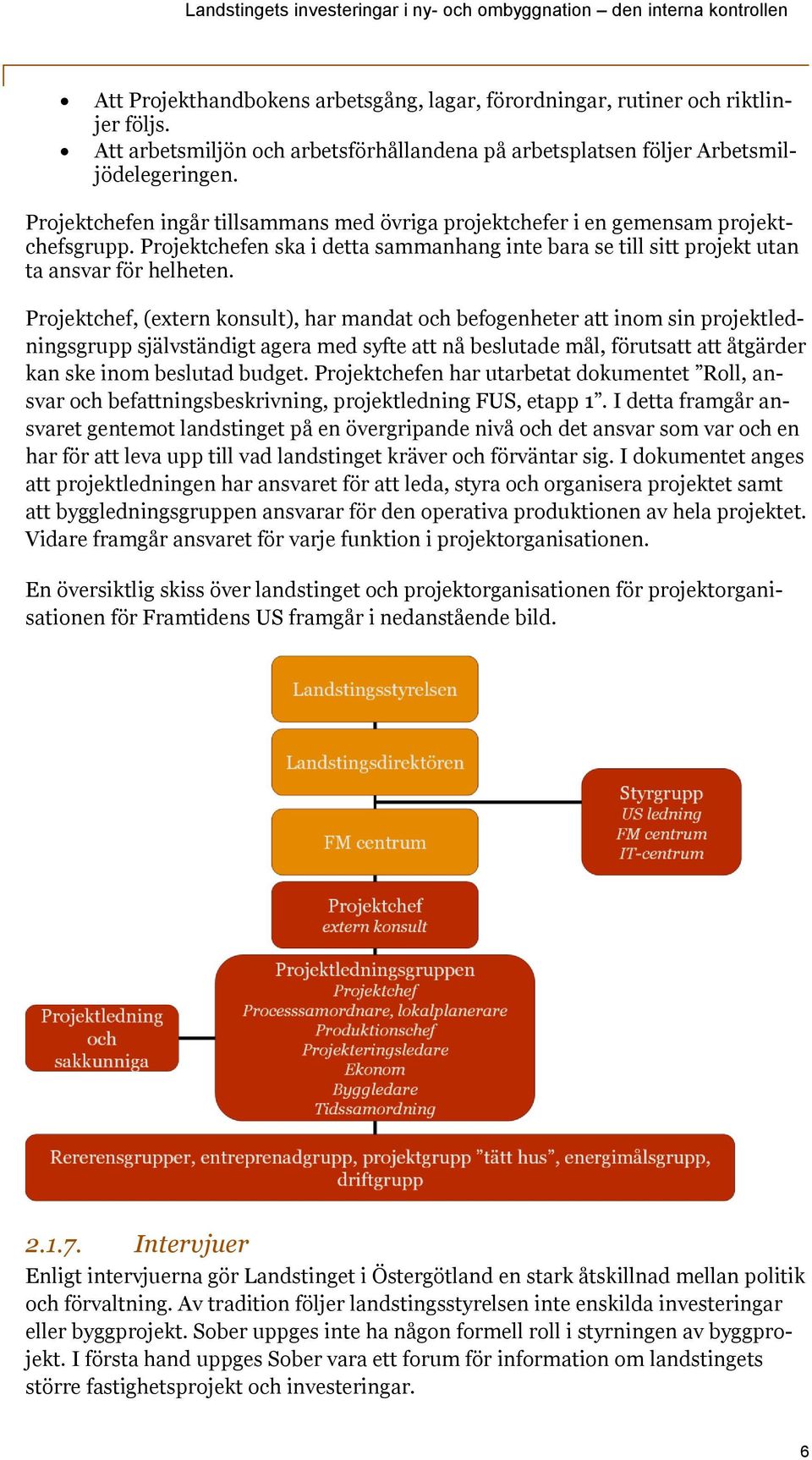 Projektchef, (extern konsult), har mandat och befogenheter att inom sin projektledningsgrupp självständigt agera med syfte att nå beslutade mål, förutsatt att åtgärder kan ske inom beslutad budget.