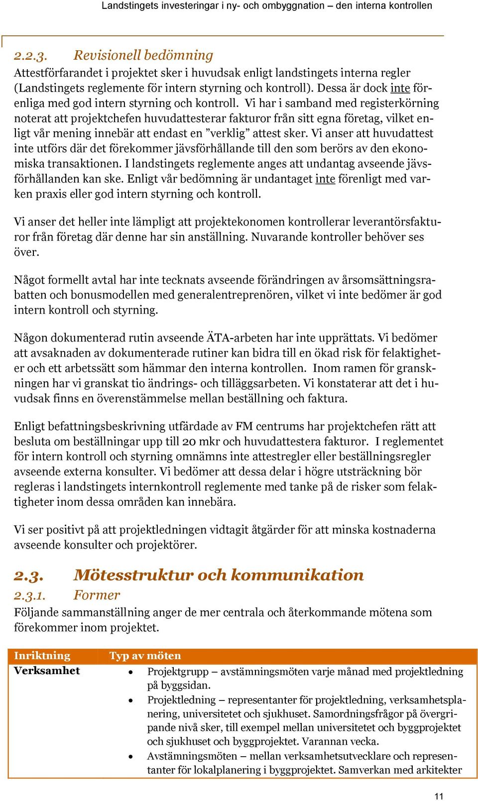 Vi har i samband med registerkörning noterat att projektchefen huvudattesterar fakturor från sitt egna företag, vilket enligt vår mening innebär att endast en verklig attest sker.