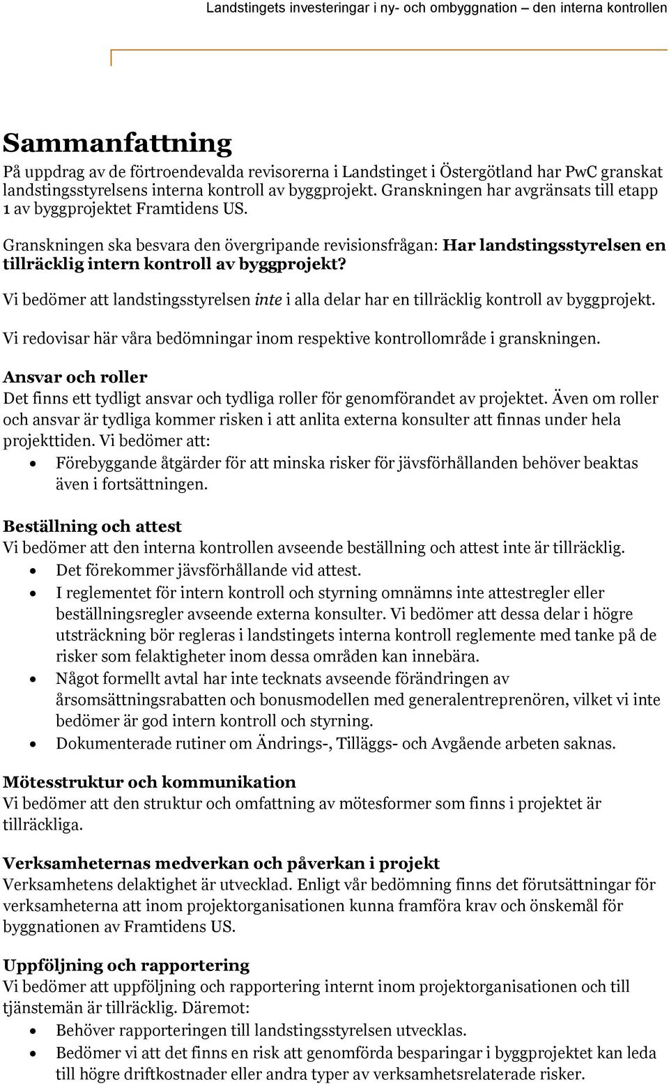 Granskningen ska besvara den övergripande revisionsfrågan: Har landstingsstyrelsen en tillräcklig intern kontroll av byggprojekt?