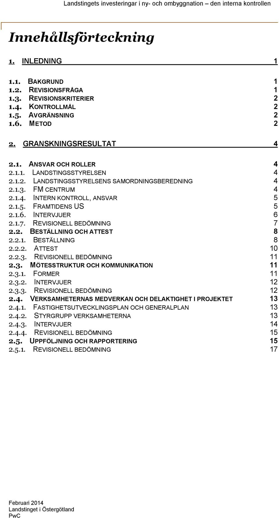REVISIONELL BEDÖMNING 7 2.2. BESTÄLLNING OCH ATTEST 8 2.2.1. BESTÄLLNING 8 2.2.2. ATTEST 10 2.2.3. REVISIONELL BEDÖMNING 11 2.3. MÖTESSTRUKTUR OCH KOMMUNIKATION 11 2.3.1. FORMER 11 2.3.2. INTERVJUER 12 2.