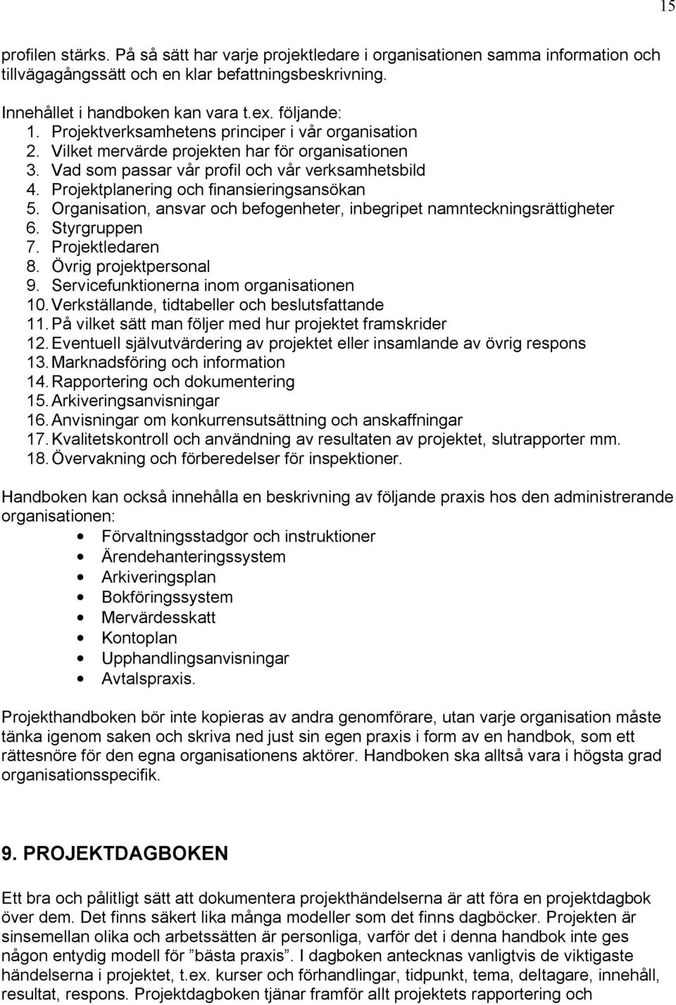 Projektplanering och finansieringsansökan 5. Organisation, ansvar och befogenheter, inbegripet namnteckningsrättigheter 6. Styrgruppen 7. Projektledaren 8. Övrig projektpersonal 9.