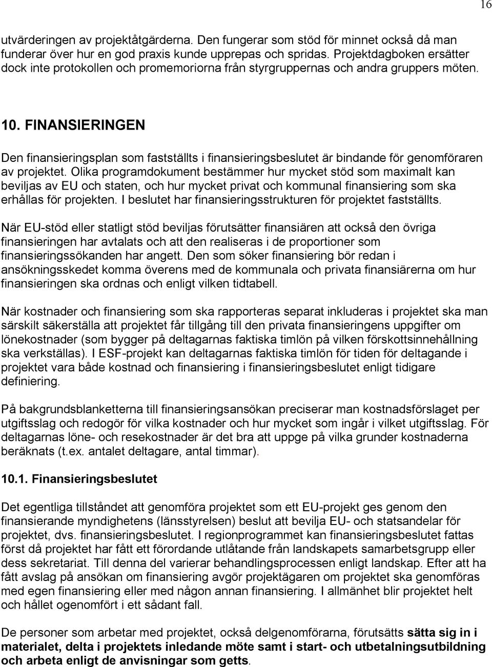 FINANSIERINGEN Den finansieringsplan som fastställts i finansieringsbeslutet är bindande för genomföraren av projektet.