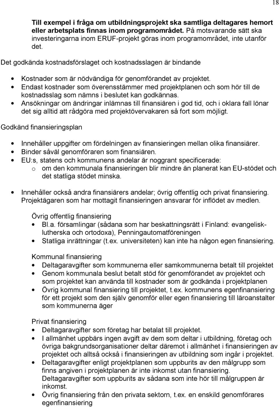 Det godkända kostnadsförslaget och kostnadsslagen är bindande Kostnader som är nödvändiga för genomförandet av projektet.