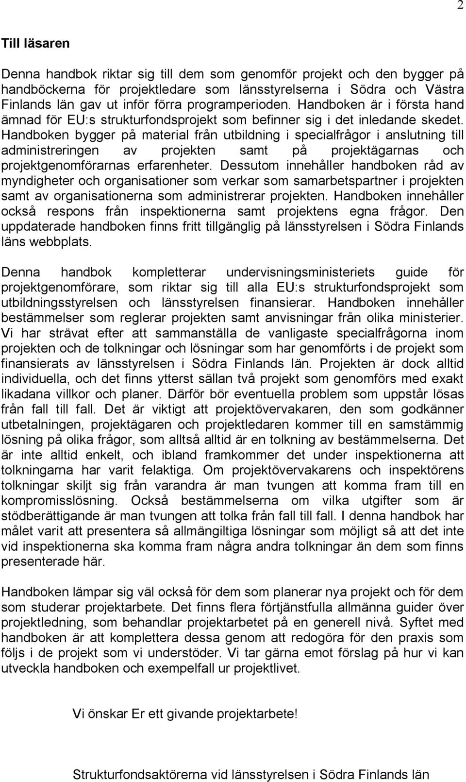 Handboken bygger på material från utbildning i specialfrågor i anslutning till administreringen av projekten samt på projektägarnas och projektgenomförarnas erfarenheter.