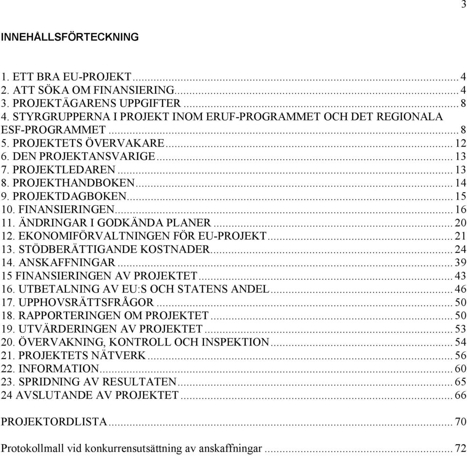 EKONOMIFÖRVALTNINGEN FÖR EU-PROJEKT... 21 13. STÖDBERÄTTIGANDE KOSTNADER... 24 14. ANSKAFFNINGAR... 39 15 FINANSIERINGEN AV PROJEKTET... 43 16. UTBETALNING AV EU:S OCH STATENS ANDEL... 46 17.