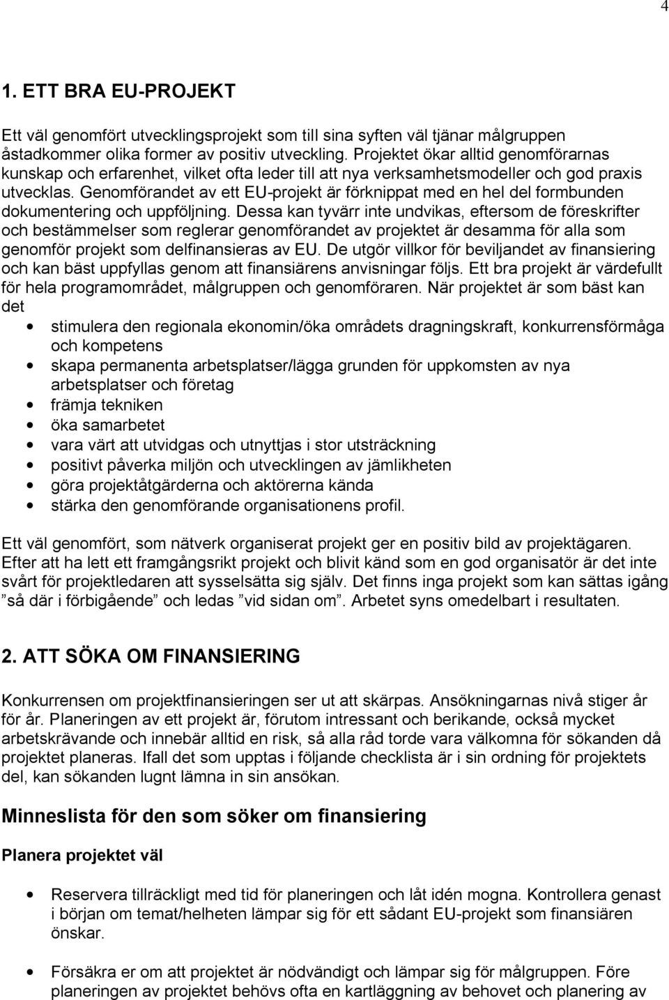 Genomförandet av ett EU-projekt är förknippat med en hel del formbunden dokumentering och uppföljning.