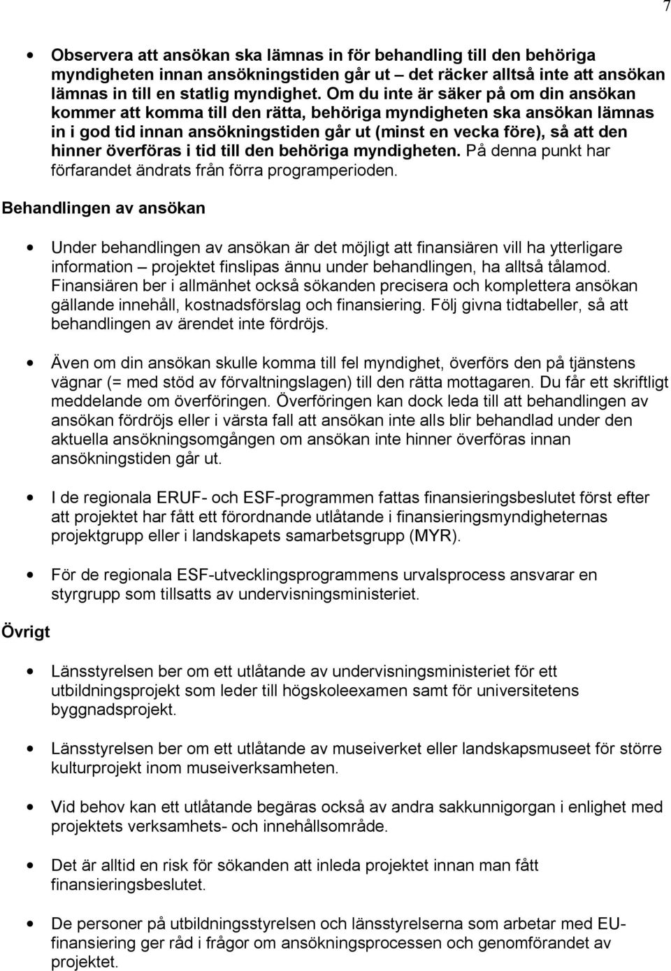 överföras i tid till den behöriga myndigheten. På denna punkt har förfarandet ändrats från förra programperioden.
