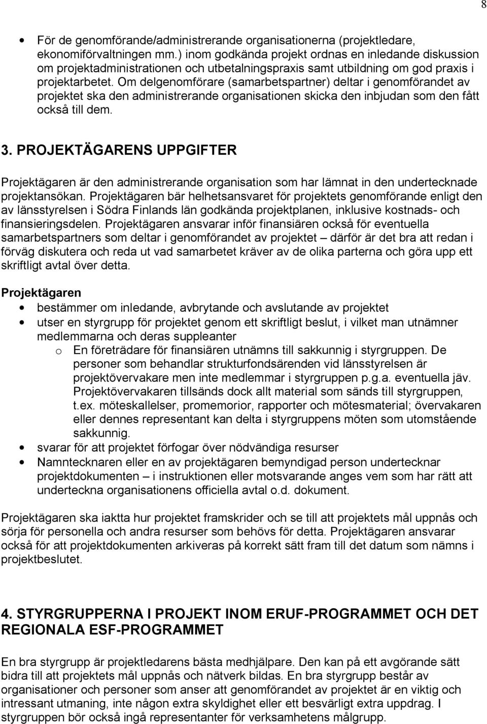 Om delgenomförare (samarbetspartner) deltar i genomförandet av projektet ska den administrerande organisationen skicka den inbjudan som den fått också till dem. 3.