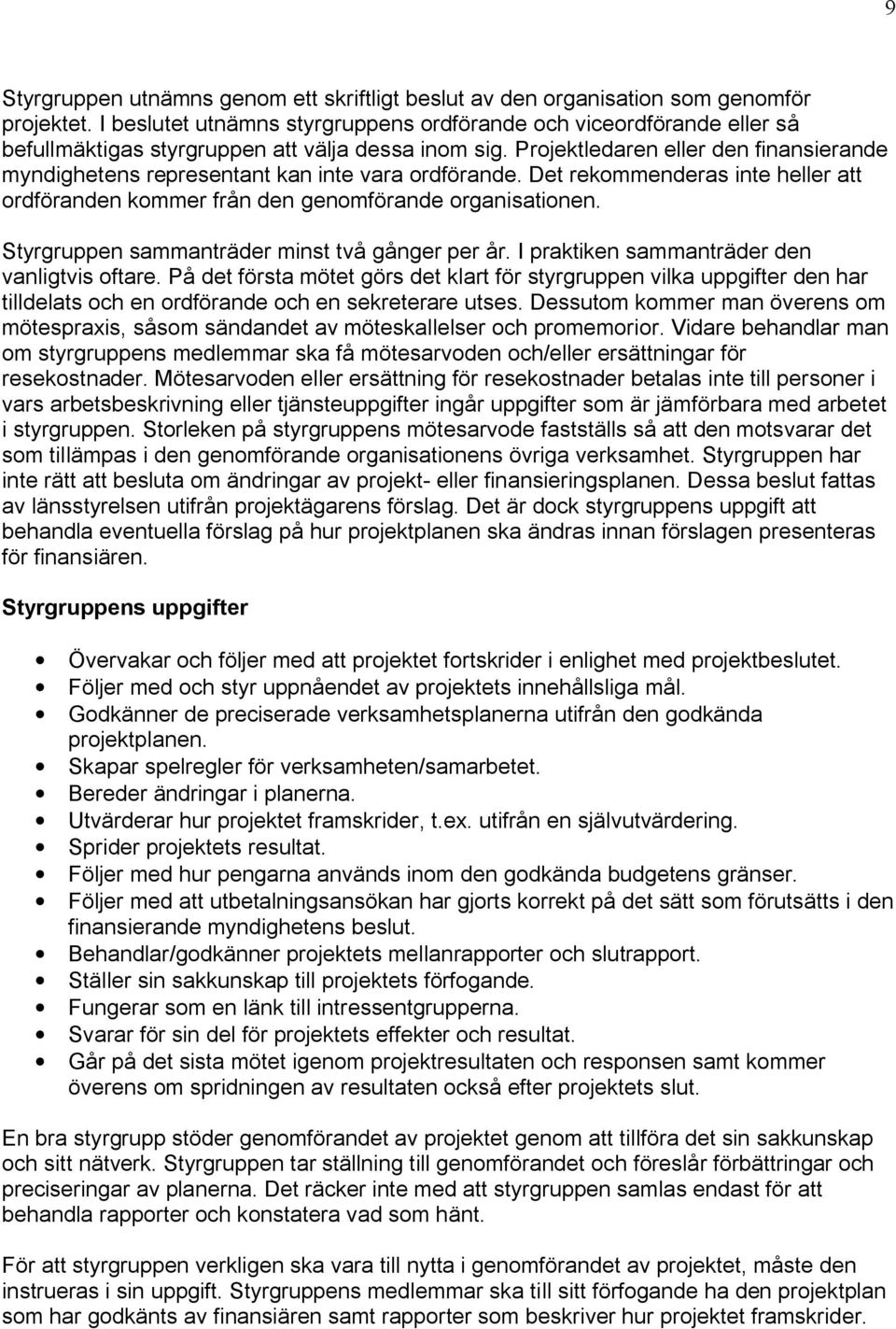 Projektledaren eller den finansierande myndighetens representant kan inte vara ordförande. Det rekommenderas inte heller att ordföranden kommer från den genomförande organisationen.