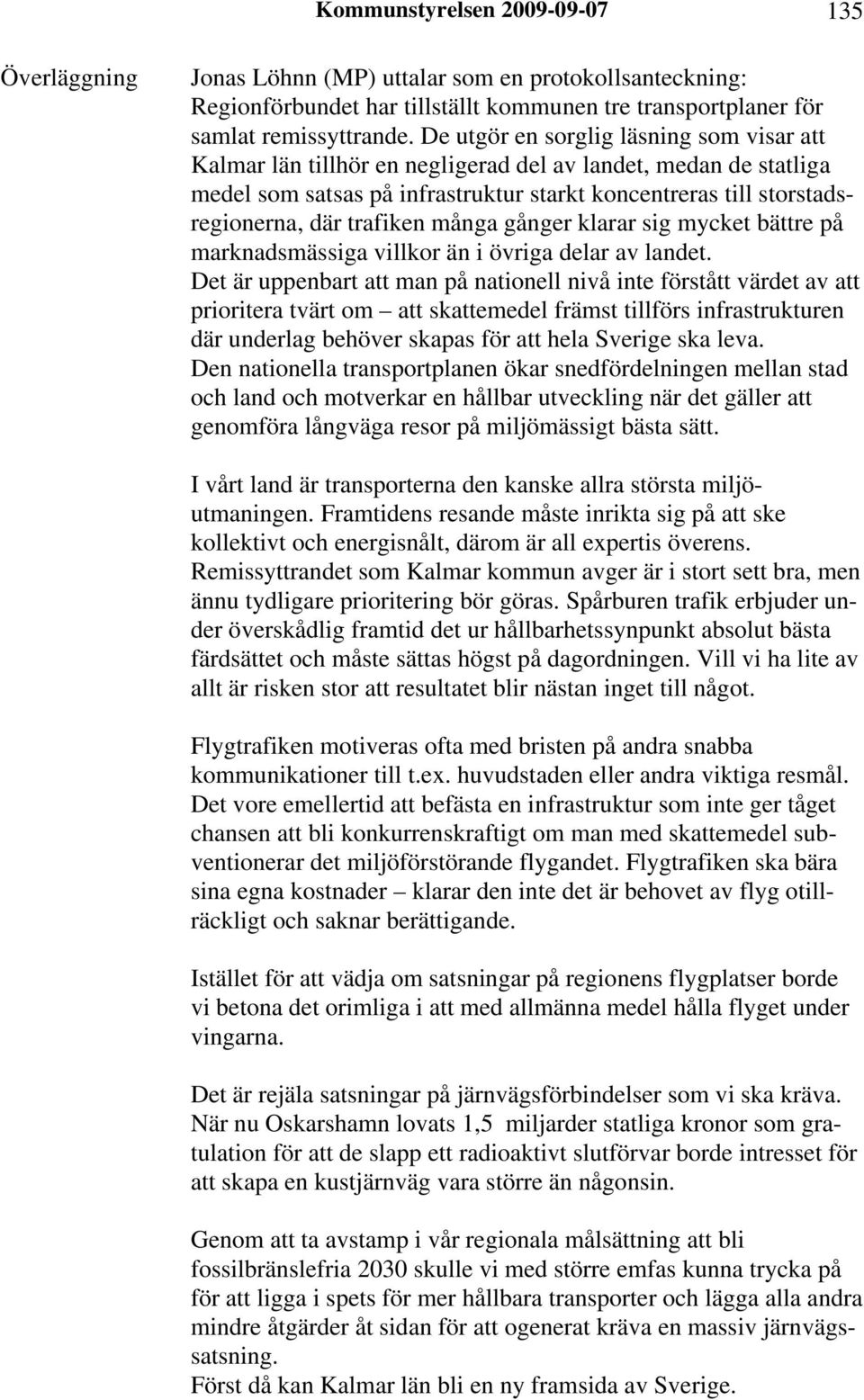 trafiken många gånger klarar sig mycket bättre på marknadsmässiga villkor än i övriga delar av landet.