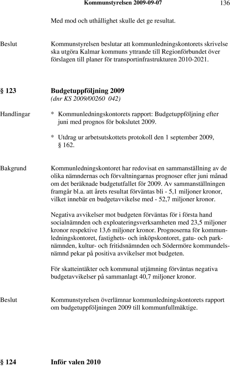 123 Budgetuppföljning 2009 (dnr KS 2009/00260 042) Handlingar * Kommunledningskontorets rapport: Budgetuppföljning efter juni med prognos för bokslutet 2009.