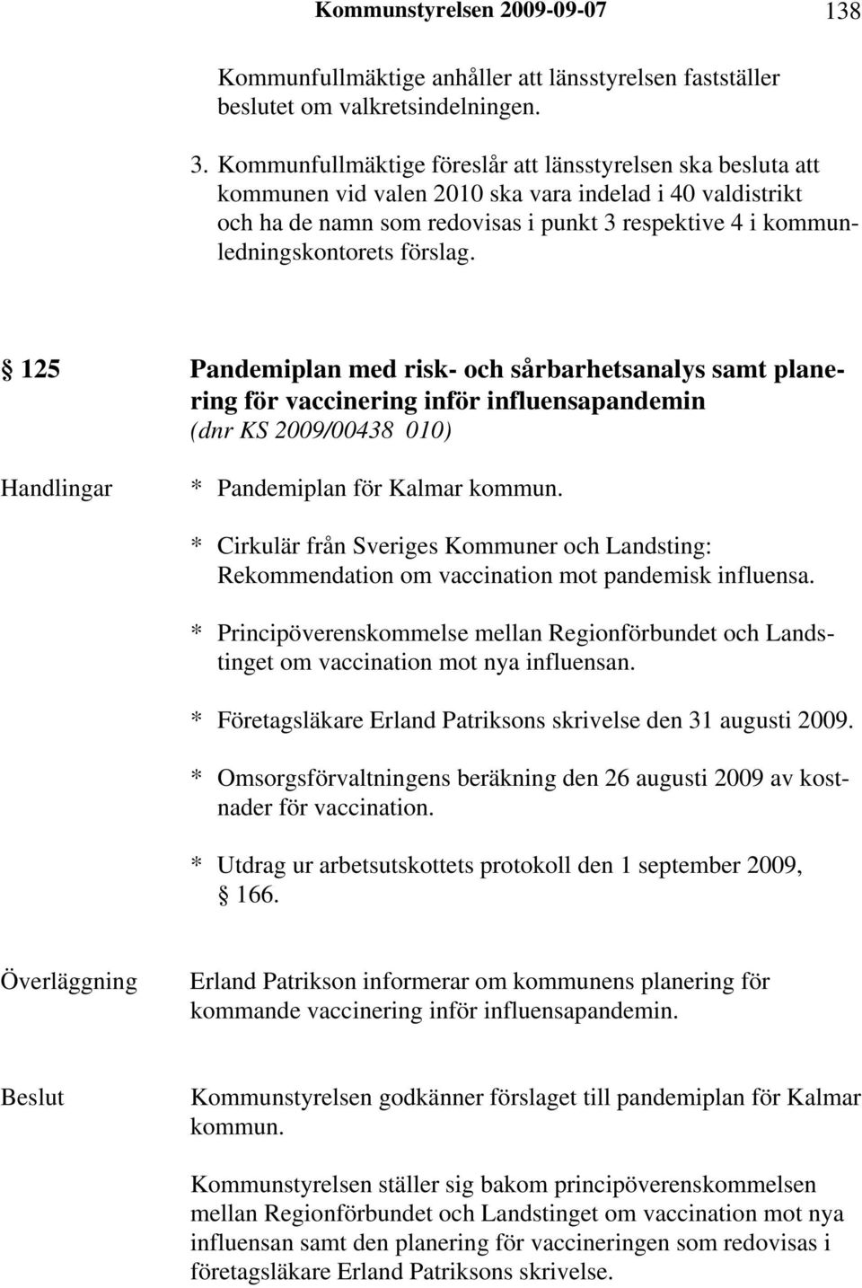 förslag. 125 Pandemiplan med risk- och sårbarhetsanalys samt planering för vaccinering inför influensapandemin (dnr KS 2009/00438 010) Handlingar * Pandemiplan för Kalmar kommun.