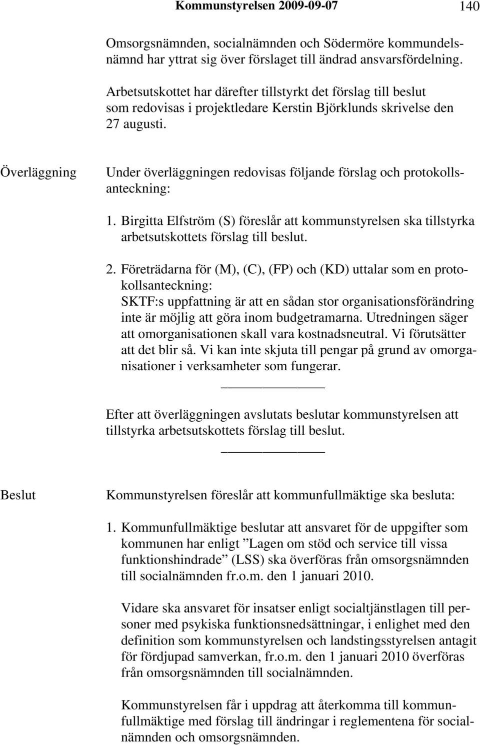 Överläggning Under överläggningen redovisas följande förslag och protokollsanteckning: 1. Birgitta Elfström (S) föreslår att kommunstyrelsen ska tillstyrka arbetsutskottets förslag till beslut. 2.