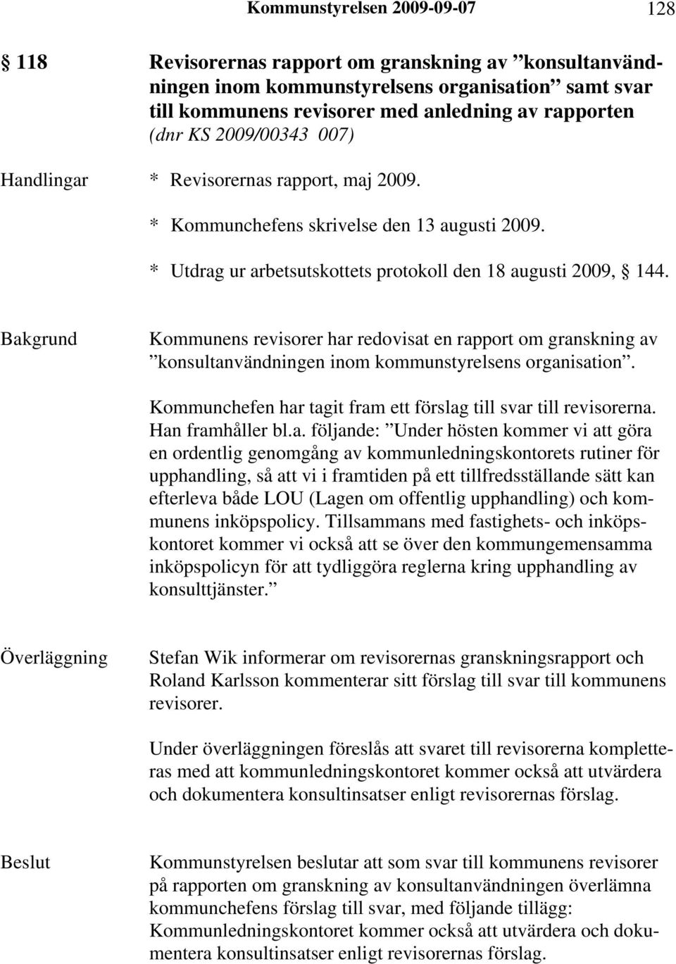 Kommunens revisorer har redovisat en rapport om granskning av konsultanvändningen inom kommunstyrelsens organisation. Kommunchefen har tagit fram ett förslag till svar till revisorerna.