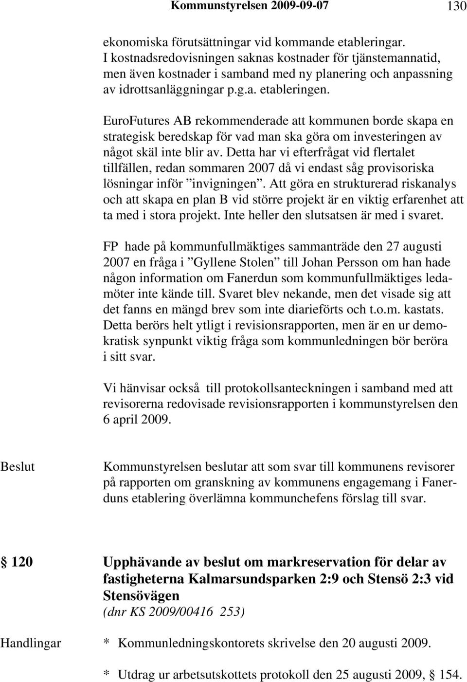EuroFutures AB rekommenderade att kommunen borde skapa en strategisk beredskap för vad man ska göra om investeringen av något skäl inte blir av.