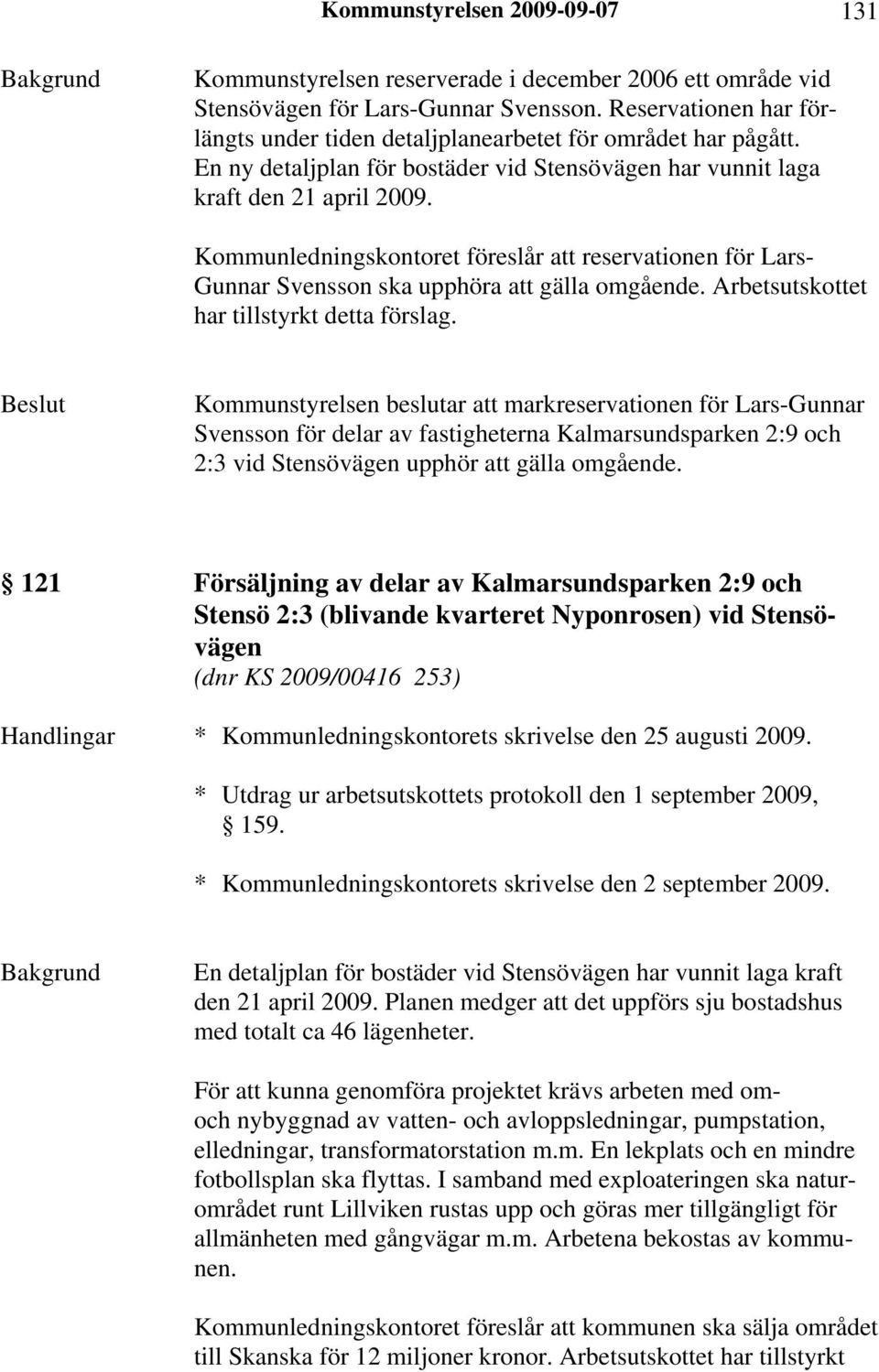 Kommunledningskontoret föreslår att reservationen för Lars- Gunnar Svensson ska upphöra att gälla omgående. Arbetsutskottet har tillstyrkt detta förslag.