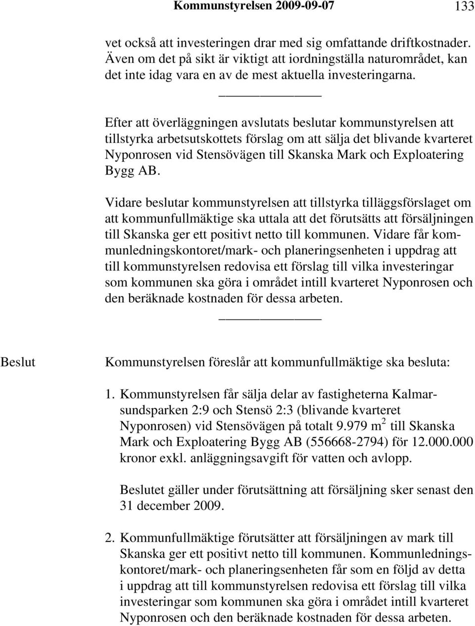 Efter att överläggningen avslutats beslutar kommunstyrelsen att tillstyrka arbetsutskottets förslag om att sälja det blivande kvarteret Nyponrosen vid Stensövägen till Skanska Mark och Exploatering