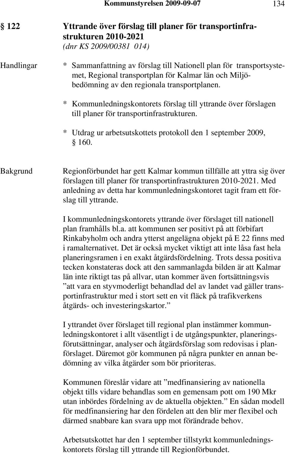 * Kommunledningskontorets förslag till yttrande över förslagen till planer för transportinfrastrukturen. * Utdrag ur arbetsutskottets protokoll den 1 september 2009, 160.