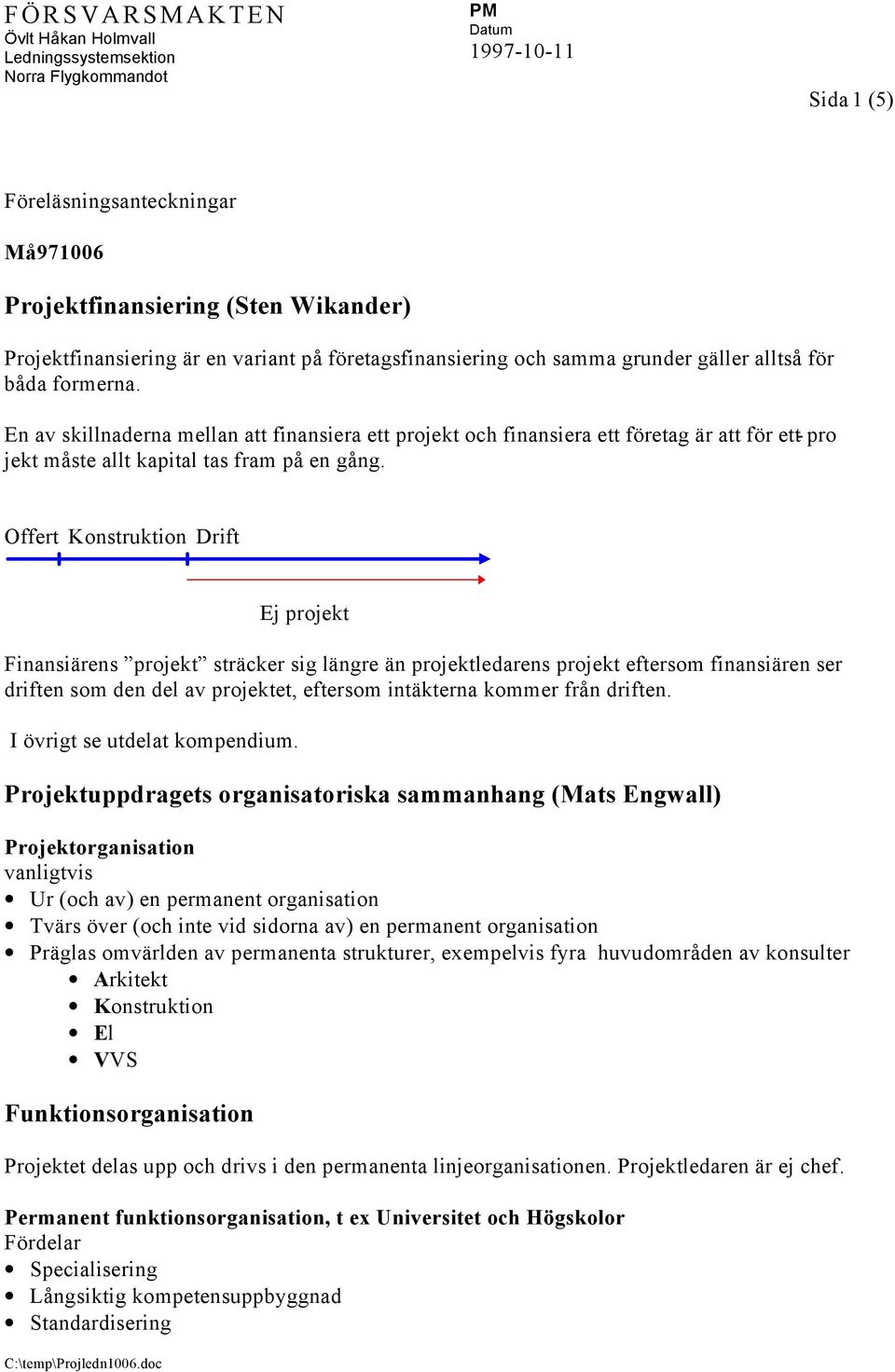 doc Ej projekt Finansiärens projekt sträcker sig längre än projektledarens projekt eftersom finansiären ser driften som den del av projektet, eftersom intäkterna kommer från driften.