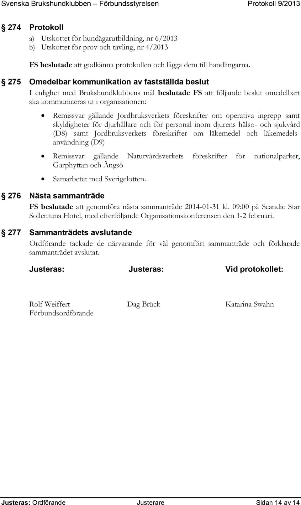 Jordbruksverkets föreskrifter om operativa ingrepp samt skyldigheter för djurhållare och för personal inom djurens hälso- och sjukvård (D8) samt Jordbruksverkets föreskrifter om läkemedel och