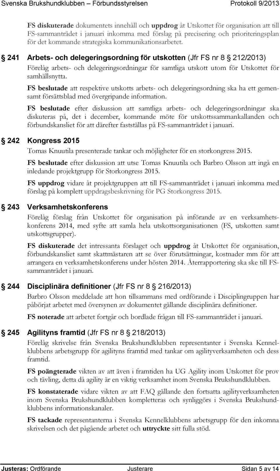 FS beslutade att respektive utskotts arbets- och delegeringsordning ska ha ett gemensamt försättsblad med övergripande information.