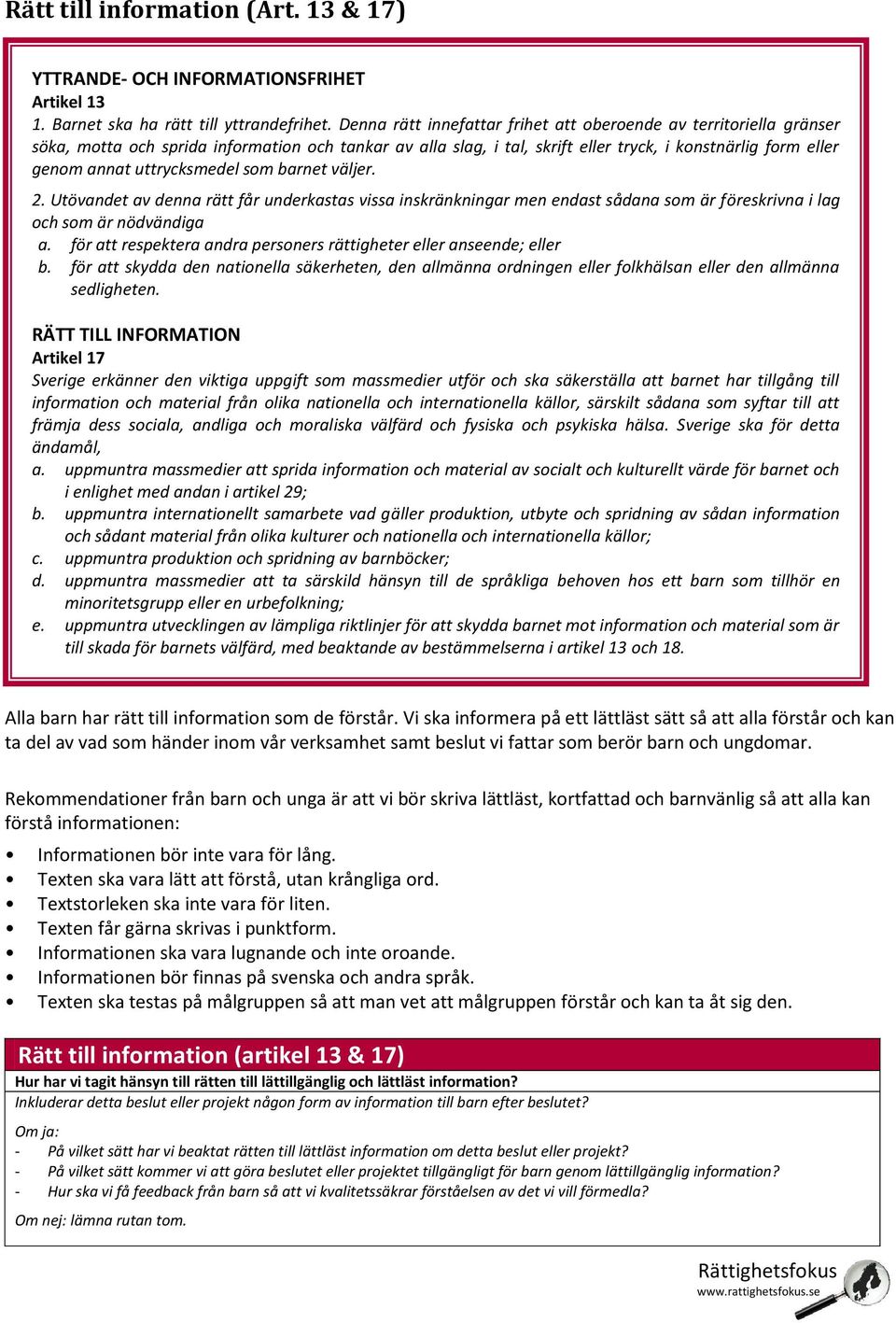 uttrycksmedel som barnet väljer. 7. 8. 2. Utövandet av denna rätt får underkastas vissa inskränkningar men endast sådana som är föreskrivna i lag och som är nödvändiga a.