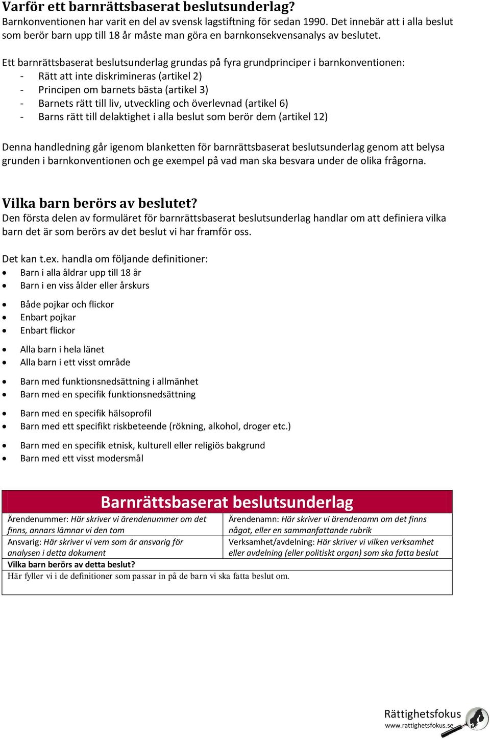 Ett barnrättsbaserat beslutsunderlag grundas på fyra grundprinciper i barnkonventionen: - Rätt att inte diskrimineras (artikel 2) - Principen om barnets bästa (artikel 3) - Barnets rätt till liv,