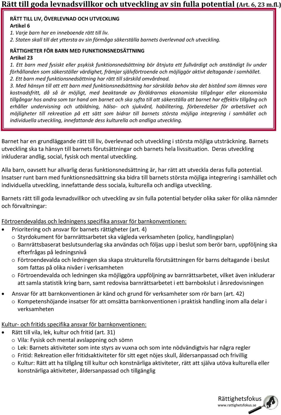 Ett barn med fysiskt eller psykisk funktionsnedsättning bör åtnjuta ett fullvärdigt och anständigt liv under förhållanden som säkerställer värdighet, främjar självförtroende och möjliggör aktivt