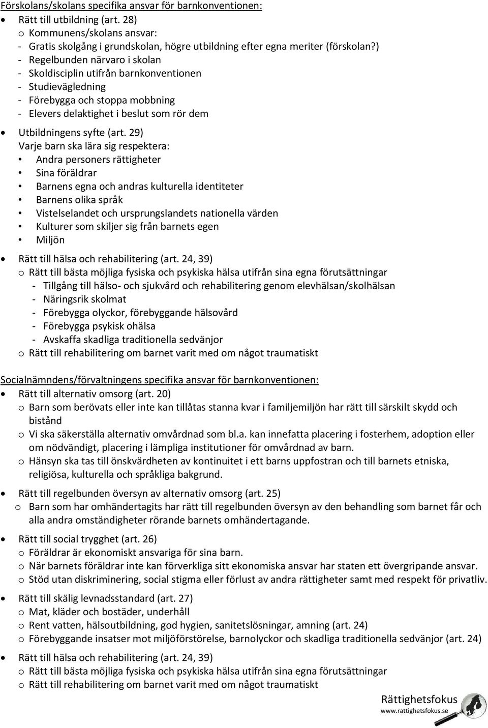 29) Varje barn ska lära sig respektera: Andra personers rättigheter Sina föräldrar Barnens egna och andras kulturella identiteter Barnens olika språk Vistelselandet och ursprungslandets nationella