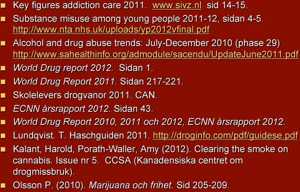 World Drug Report 2011. Sidan 217-221. Skolelevers drogvanor 2011. CAN. ECNN årsrapport 2012. Sidan 43. World Drug Report 2010, 2011 och 2012, ECNN årsrapport 2012. Lundqvist. T.